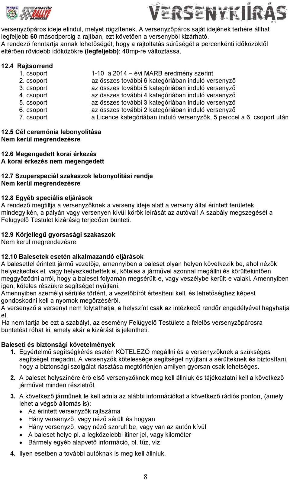 csoport 1-10 a 2014 évi MARB eredmény szerint 2. csoport az összes további 6 kategóriában induló versenyző 3. csoport az összes további 5 kategóriában induló versenyző 4.