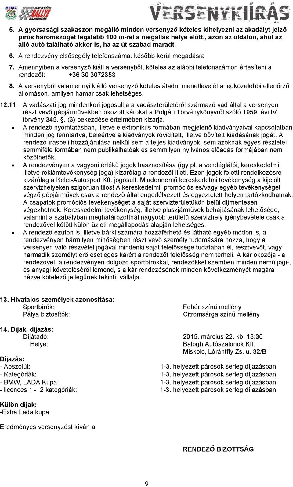 Amennyiben a versenyző kiáll a versenyből, köteles az alábbi telefonszámon értesíteni a rendezőt: +36 30 3072353 8.