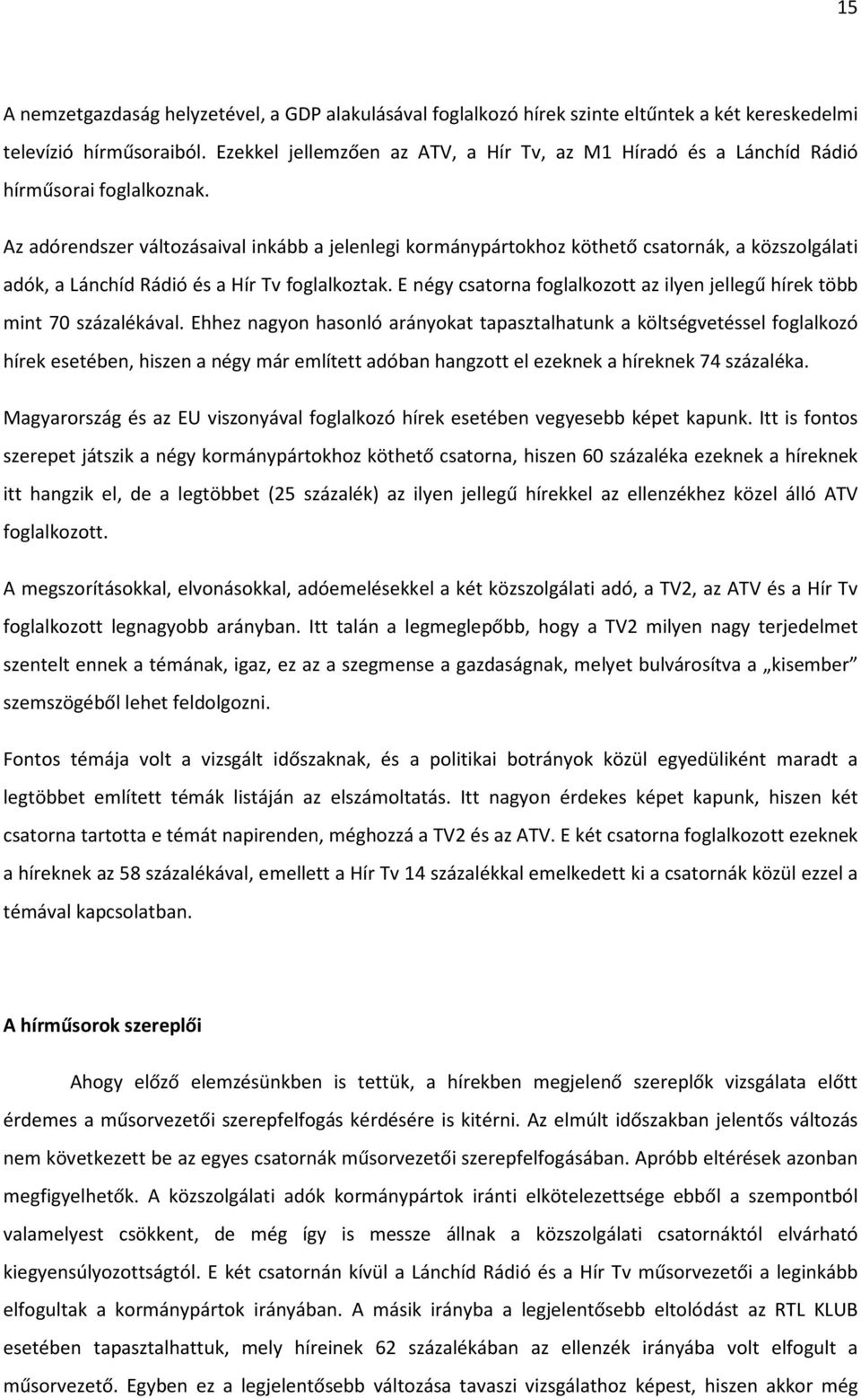 Az adórendszer változásaival inkább a jelenlegi kormánypártokhoz köthető csatornák, a közszolgálati adók, a Lánchíd Rádió és a Hír Tv foglalkoztak.