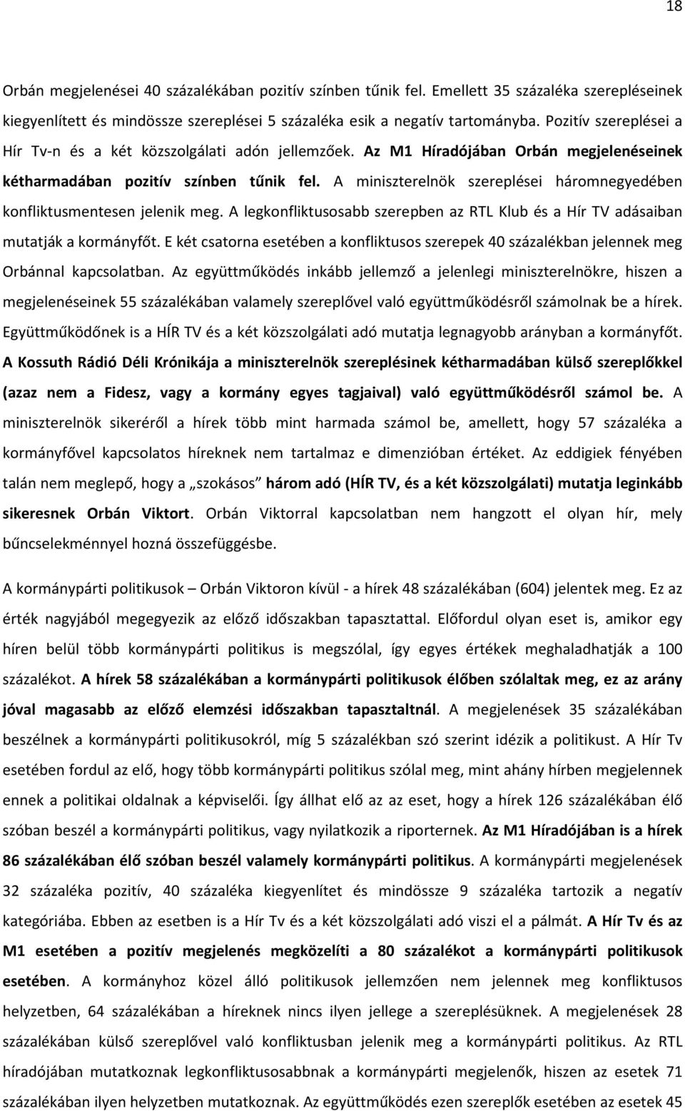 A miniszterelnök szereplései háromnegyedében konfliktusmentesen jelenik meg. A legkonfliktusosabb szerepben az RTL Klub és a Hír TV adásaiban mutatják a kormányfőt.