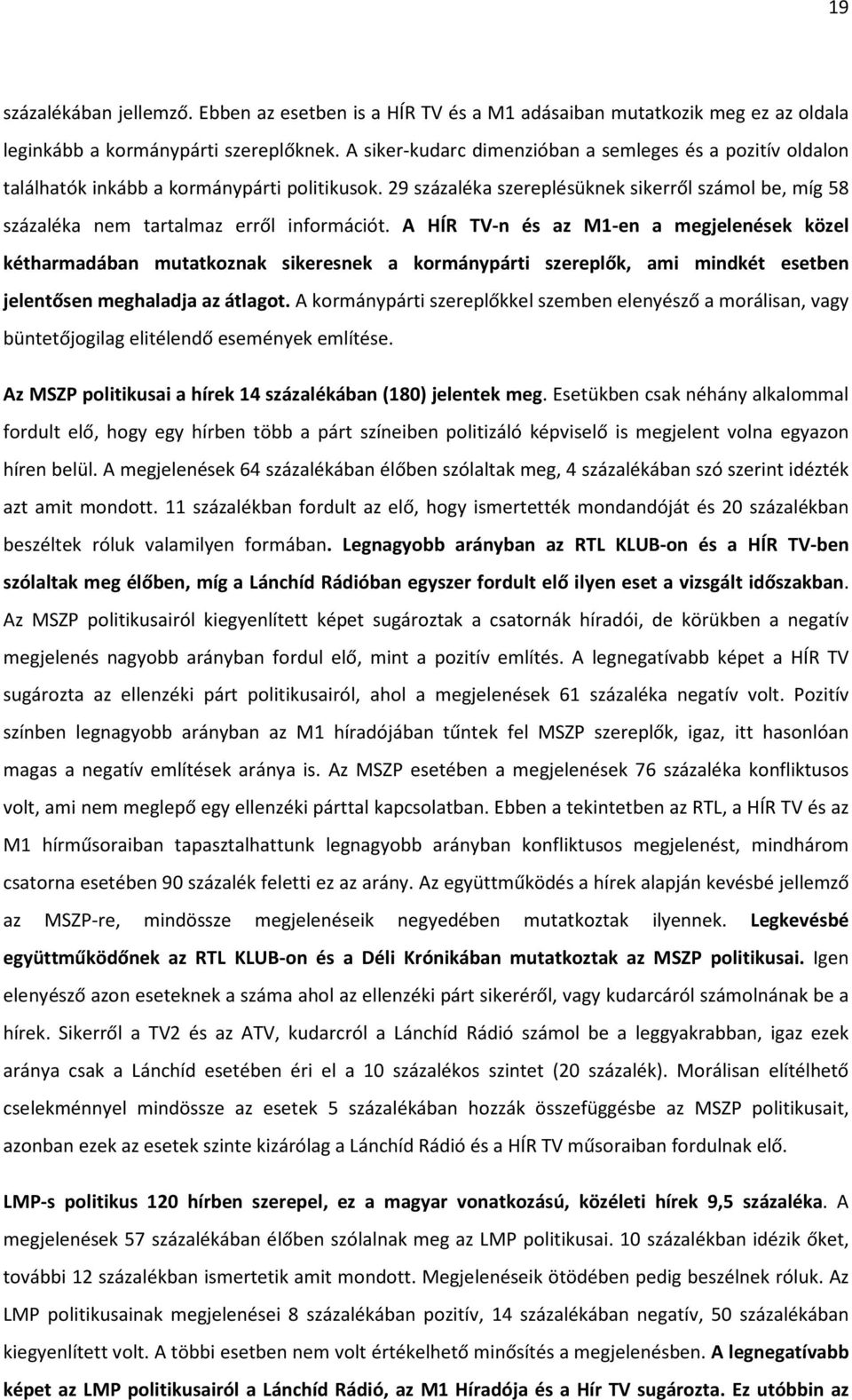 29 százaléka szereplésüknek sikerről számol be, míg 58 százaléka nem tartalmaz erről információt.