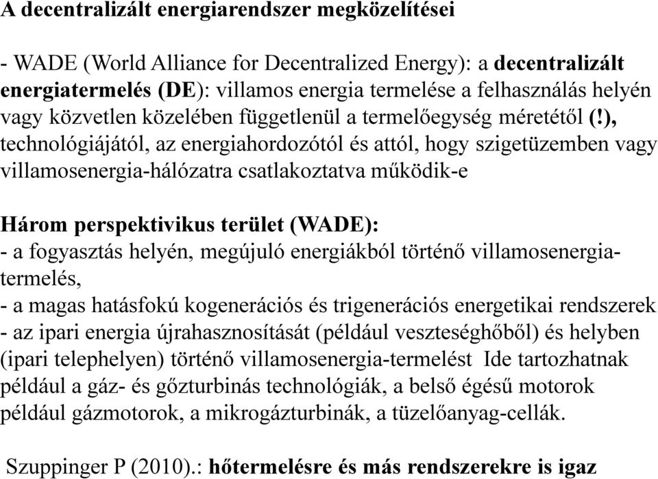 ), technológiájától, az energiahordozótól és attól, hogy szigetüzemben vagy villamosenergia-hálózatra csatlakoztatva működik-e Három perspektivikus terület (WADE): - a fogyasztás helyén, megújuló