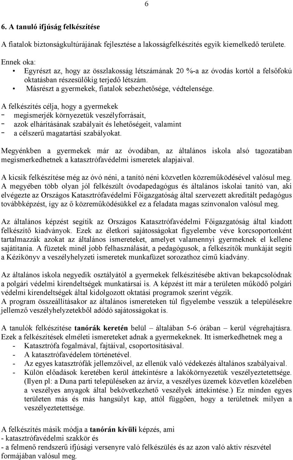 A felkészítés célja, hogy a gyermekek megismerjék környezetük veszélyforrásait, azok elhárításának szabályait és lehetőségeit, valamint a célszerű magatartási szabályokat.