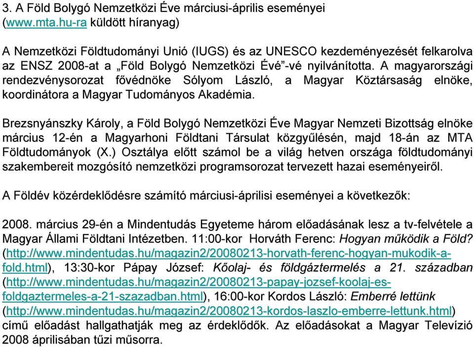 A magyarországi gi rendezvénysorozat nysorozat fővédnf dnöke Sólyom S LászlL szló,, a Magyar KöztK ztársaság g elnöke, koordinátora a Magyar Tudományos Akadémia.