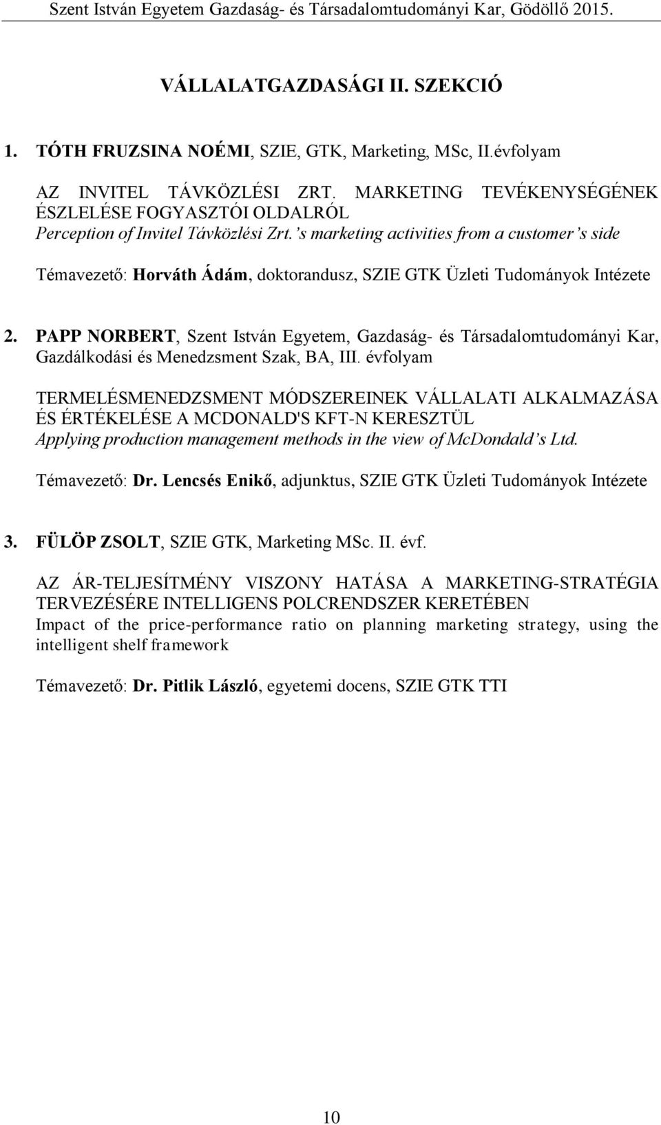 s marketing activities from a customer s side Témavezető: Horváth Ádám, doktorandusz, SZIE GTK Üzleti Tudományok Intézete 2.
