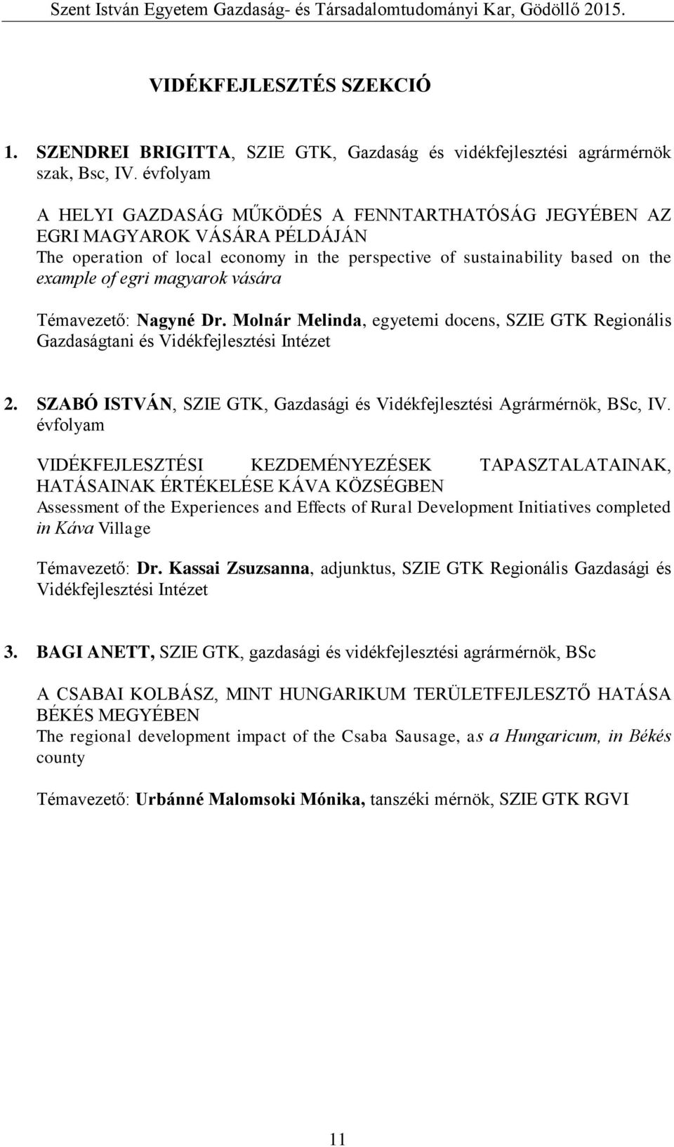 vására Témavezető: Nagyné Dr. Molnár Melinda, egyetemi docens, SZIE GTK Regionális Gazdaságtani és 2. SZABÓ ISTVÁN, SZIE GTK, Gazdasági és Vidékfejlesztési Agrármérnök, BSc, IV.