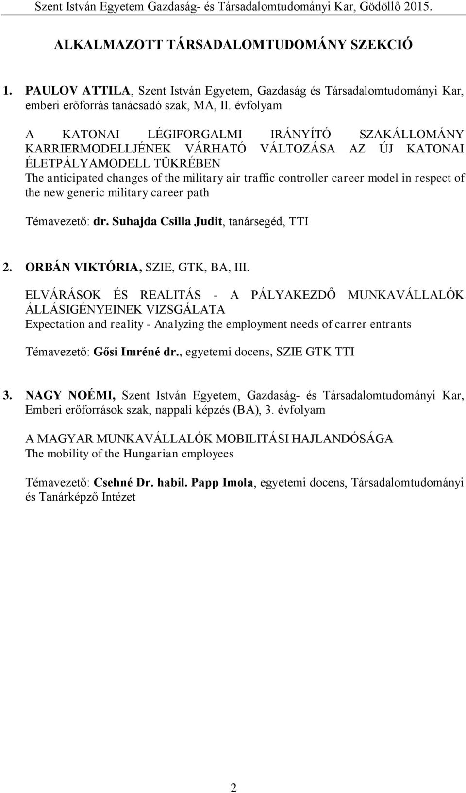 model in respect of the new generic military career path Témavezető: dr. Suhajda Csilla Judit, tanársegéd, TTI 2. ORBÁN VIKTÓRIA, SZIE, GTK, BA, III.