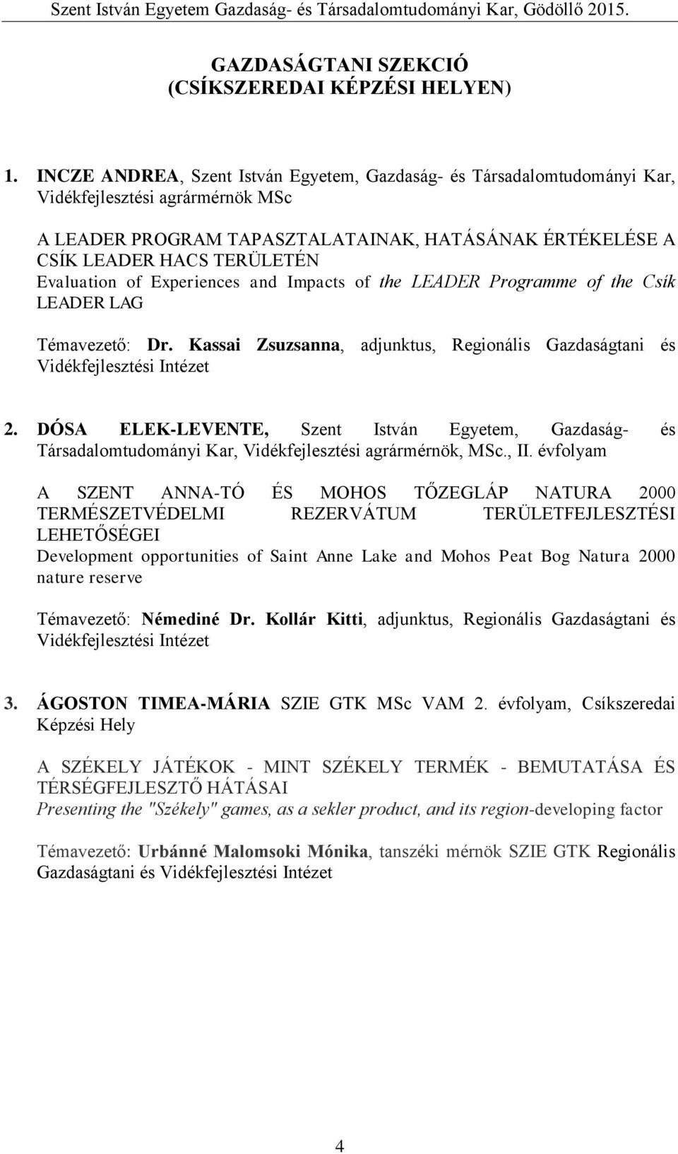 Evaluation of Experiences and Impacts of the LEADER Programme of the Csík LEADER LAG Témavezető: Dr. Kassai Zsuzsanna, adjunktus, Regionális Gazdaságtani és 2.