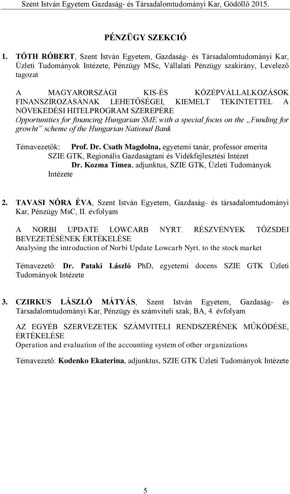 KÖZÉPVÁLLALKOZÁSOK FINANSZÍROZÁSÁNAK LEHETŐSÉGEI, KIEMELT TEKINTETTEL A NÖVEKEDÉSI HITELPROGRAM SZEREPÉRE Opportunities for financing Hungarian SME with a special focus on the Funding for growht