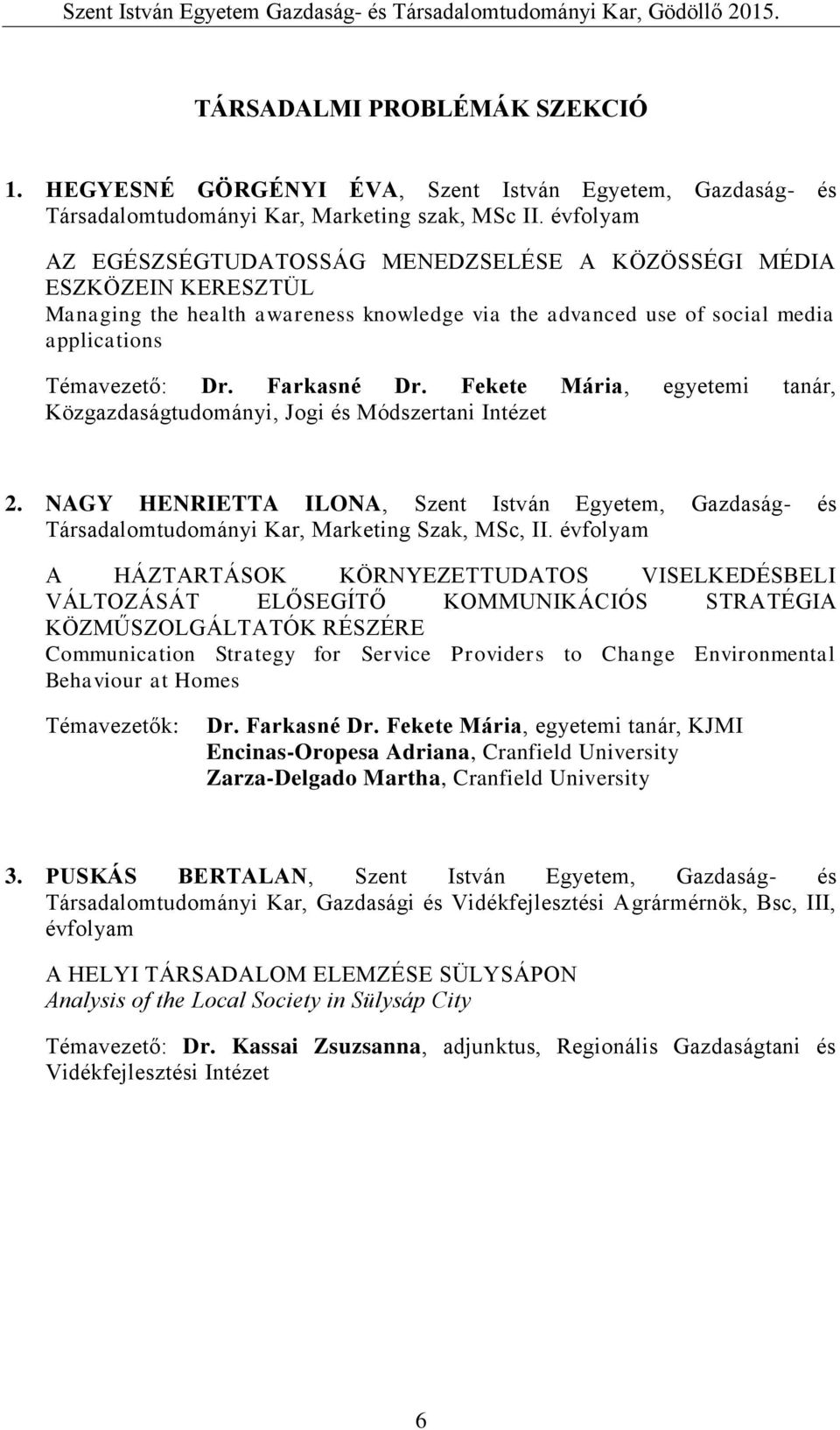 Fekete Mária, egyetemi tanár, Közgazdaságtudományi, Jogi és Módszertani Intézet 2. NAGY HENRIETTA ILONA, Szent István Egyetem, Gazdaság- és Társadalomtudományi Kar, Marketing Szak, MSc, II.