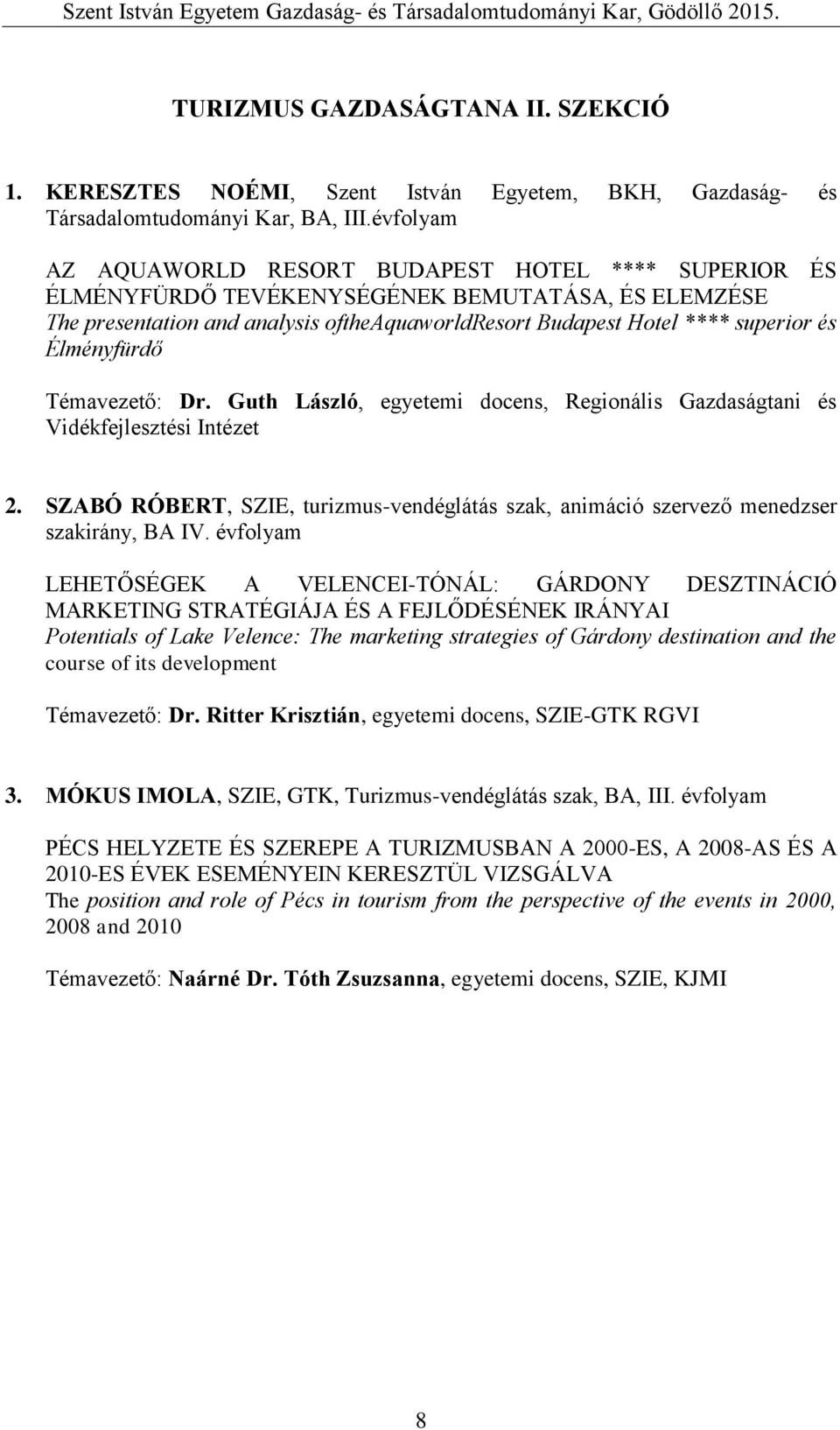 Élményfürdő Témavezető: Dr. Guth László, egyetemi docens, Regionális Gazdaságtani és 2. SZABÓ RÓBERT, SZIE, turizmus-vendéglátás szak, animáció szervező menedzser szakirány, BA IV.
