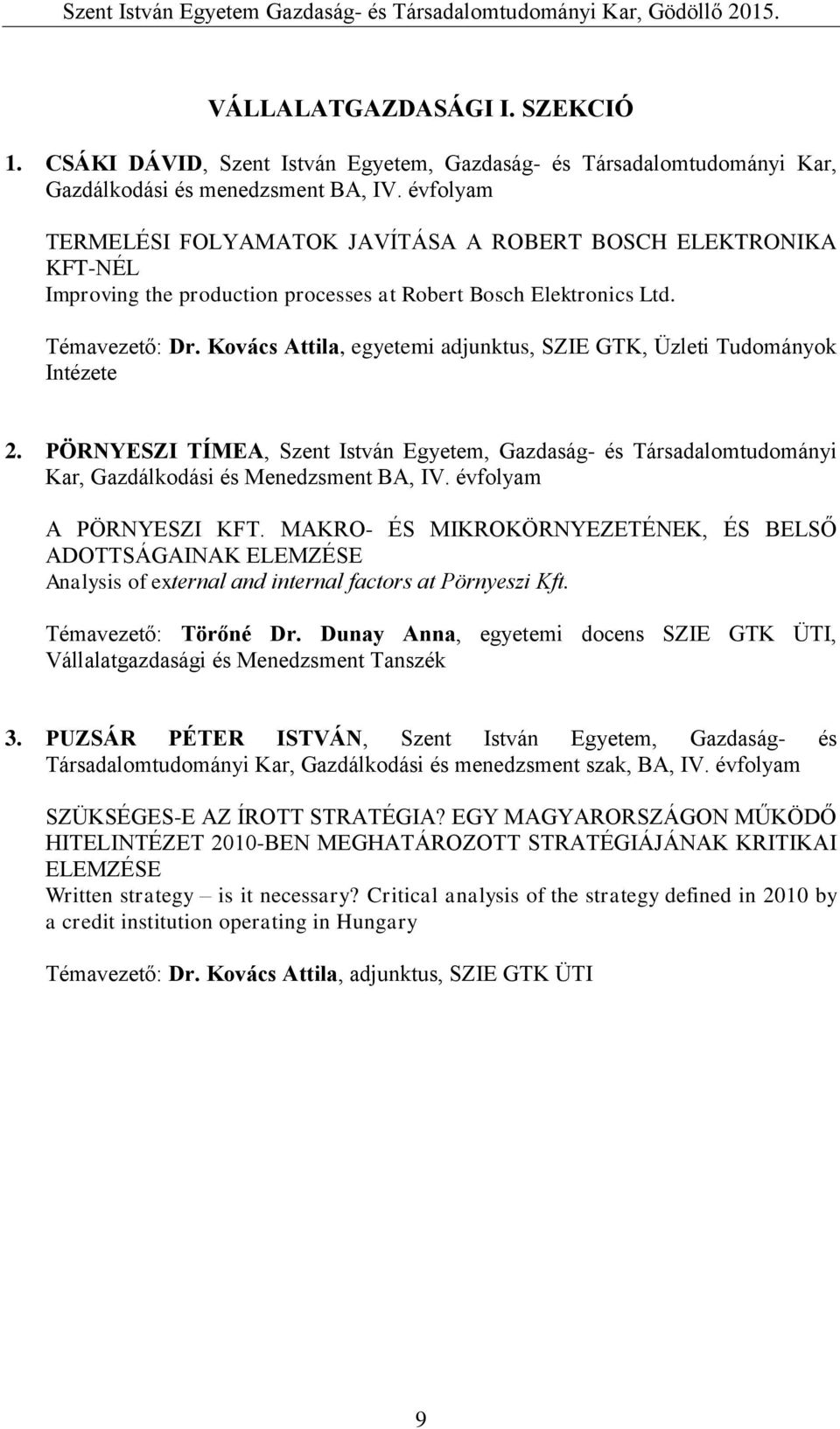 Kovács Attila, egyetemi adjunktus, SZIE GTK, Üzleti Tudományok Intézete 2. PÖRNYESZI TÍMEA, Szent István Egyetem, Gazdaság- és Társadalomtudományi Kar, Gazdálkodási és Menedzsment BA, IV.