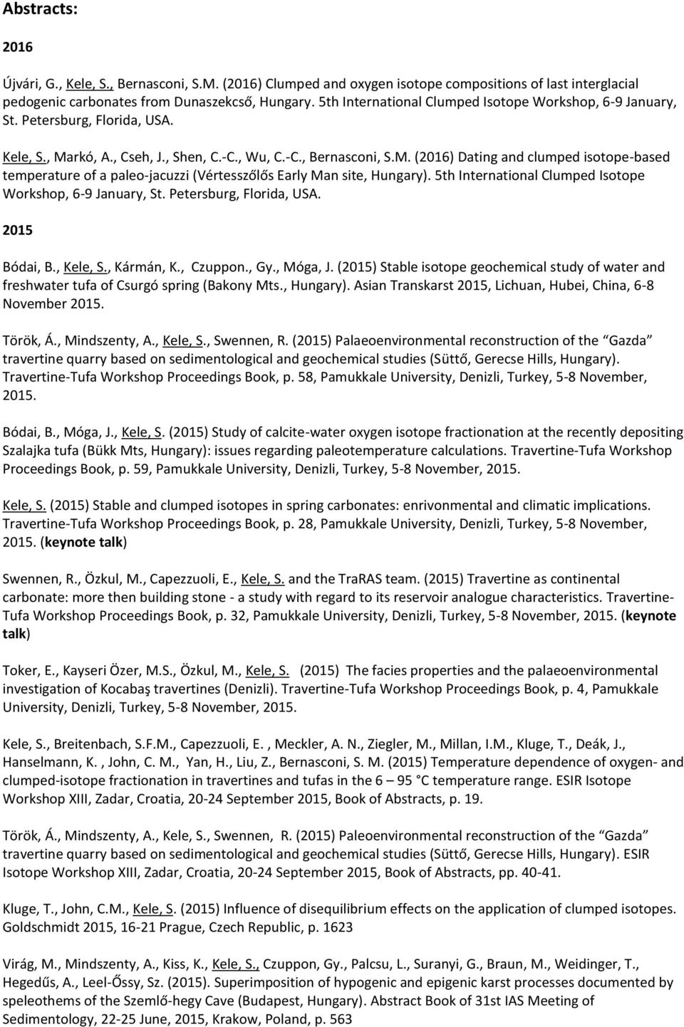 rkó, A., Cseh, J., Shen, C.-C., Wu, C.-C., Bernasconi, S.M. (2016) Dating and clumped isotope-based temperature of a paleo-jacuzzi (Vértesszőlős Early Man site, Hungary).