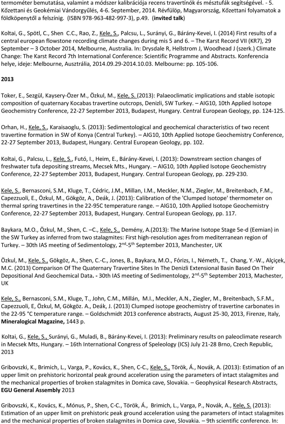 , Bárány-Kevei, I. (2014) First results of a central european flowstone recording climate changes during mis 5 and 6. The Karst Record VII (KR7), 29 September 3 October 2014, Melbourne, Australia.