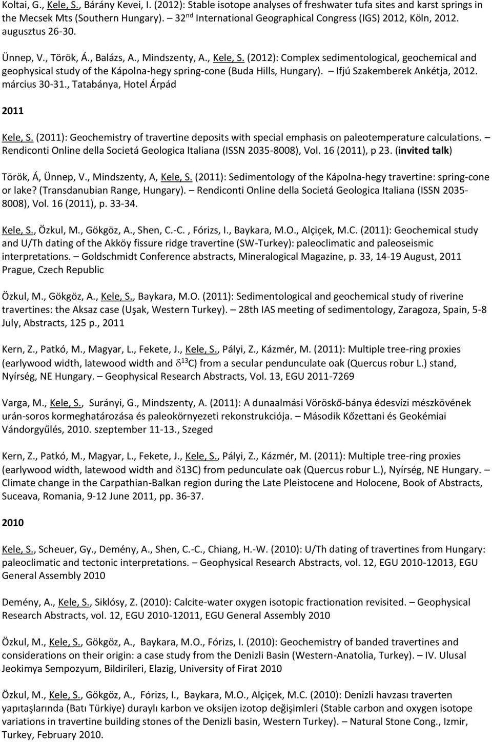 (2012): Complex sedimentological, geochemical and geophysical study of the Kápolna-hegy spring-cone (Buda Hills, Hungary). Ifjú Szakemberek Ankétja, 2012. március 30-31.