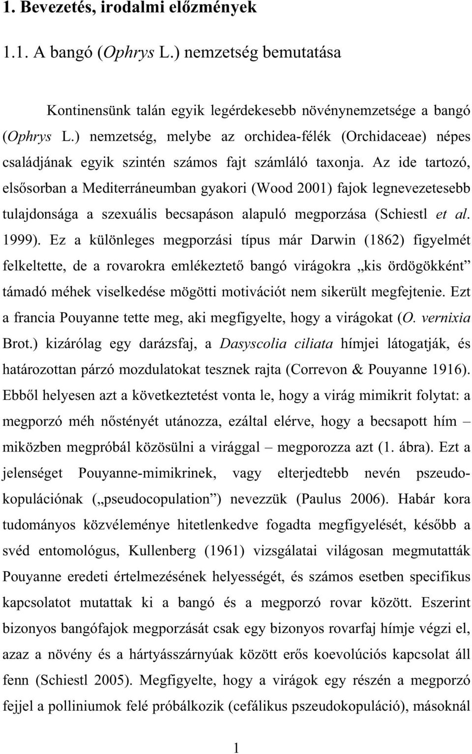 Az ide tartozó, els sorban a Mediterráneumban gyakori (Wood 2001) fajok legnevezetesebb tulajdonsága a szexuális becsapáson alapuló megporzása (Schiestl et al. 1999).