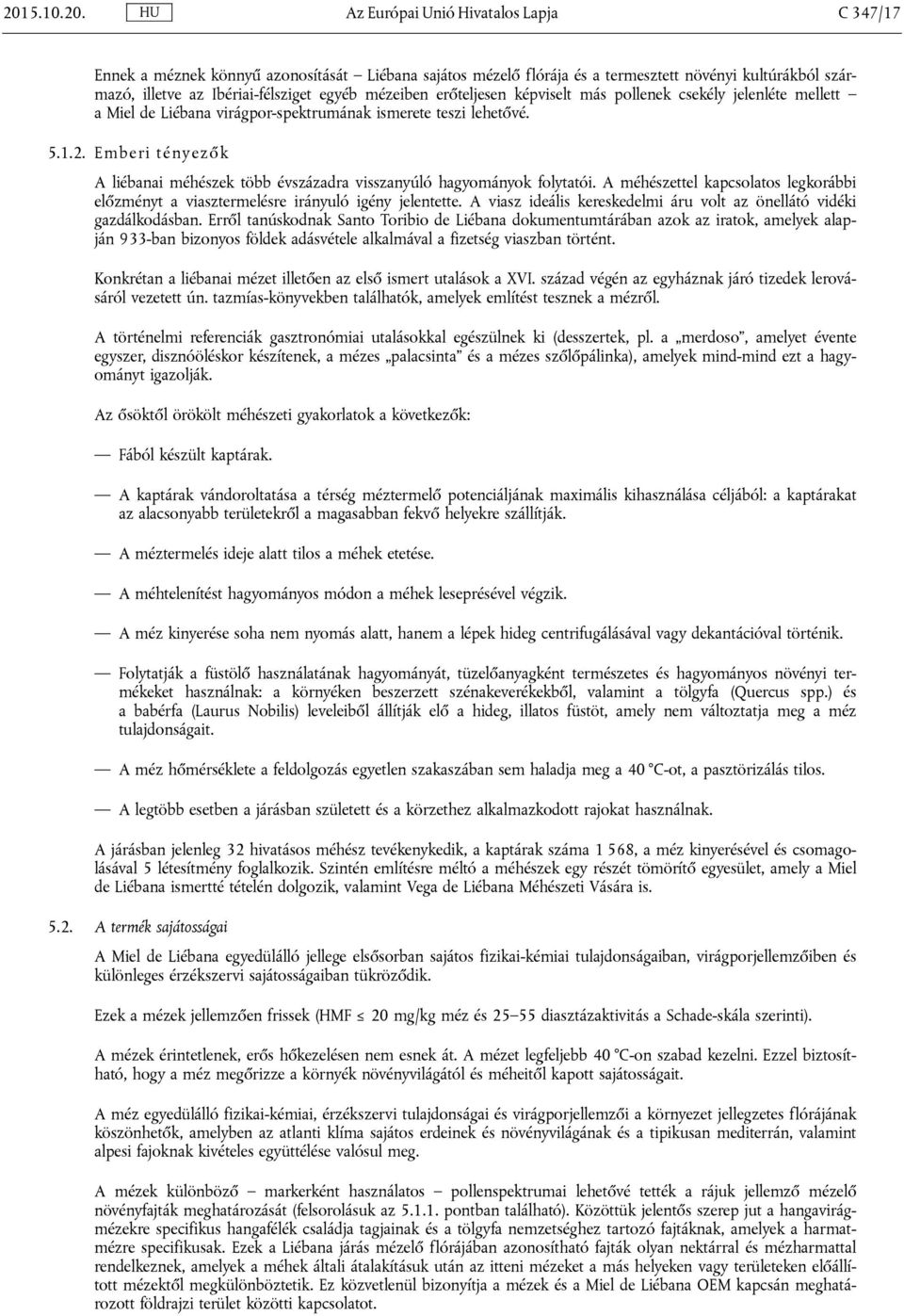 E m b eri tényezők A liébanai méhészek több évszázadra visszanyúló hagyományok folytatói. A méhészettel kapcsolatos legkorábbi előzményt a viasztermelésre irányuló igény jelentette.