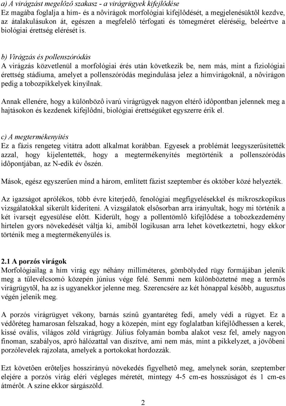 b) Virágzás és pollenszóródás A virágzás közvetlenül a morfológiai érés után következik be, nem más, mint a fiziológiai érettség stádiuma, amelyet a pollenszóródás megindulása jelez a hímvirágoknál,