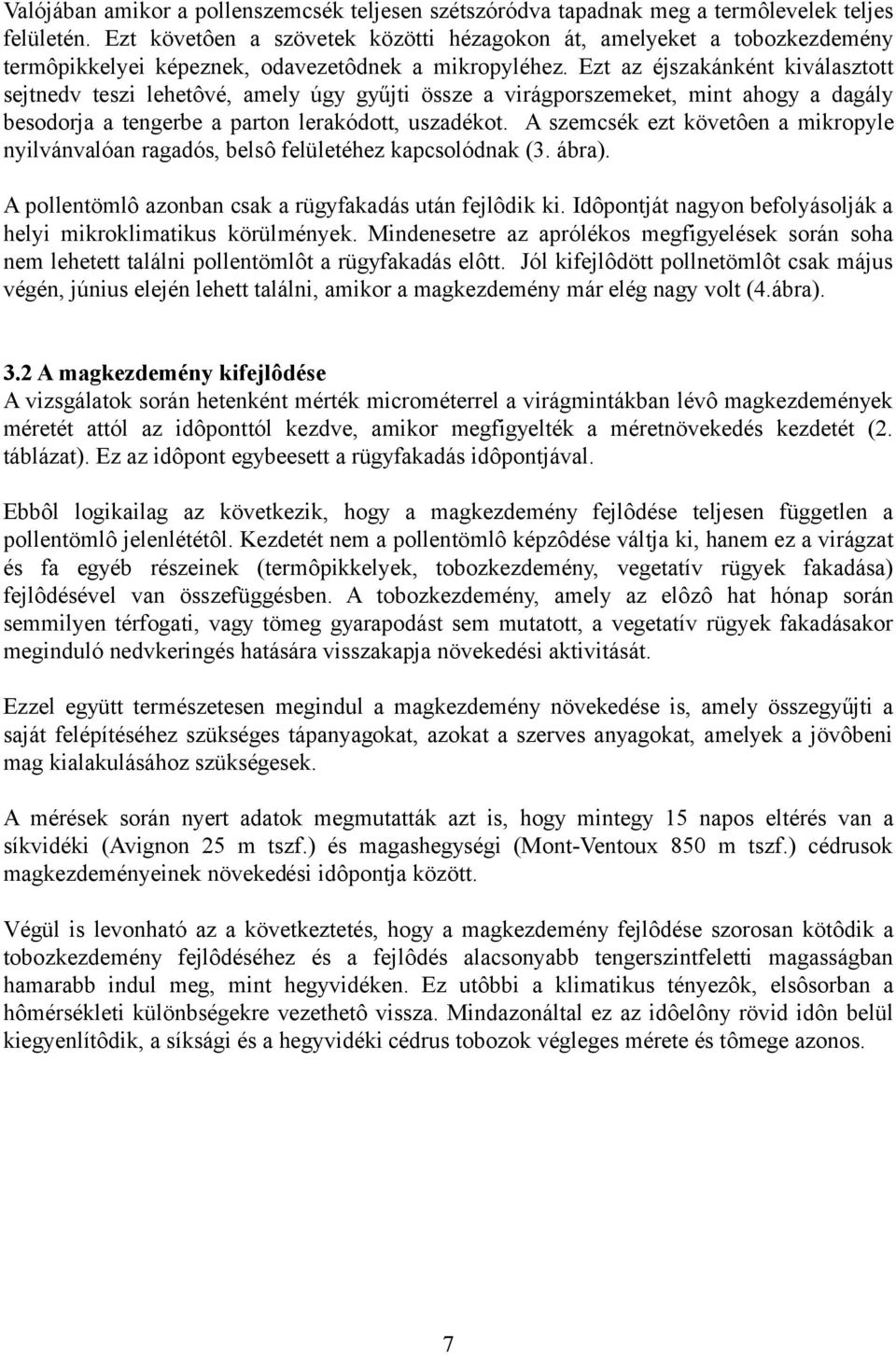 Ezt az éjszakánként kiválasztott sejtnedv teszi lehetôvé, amely úgy gyűjti össze a virágporszemeket, mint ahogy a dagály besodorja a tengerbe a parton lerakódott, uszadékot.