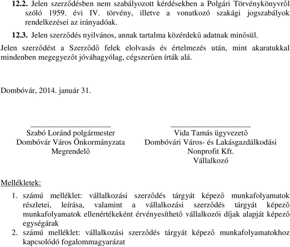 Jelen szerződést a Szerződő felek elolvasás és értelmezés után, mint akaratukkal mindenben megegyezőt jóváhagyólag, cégszerűen írták alá. Dombóvár, 2014. január 31.