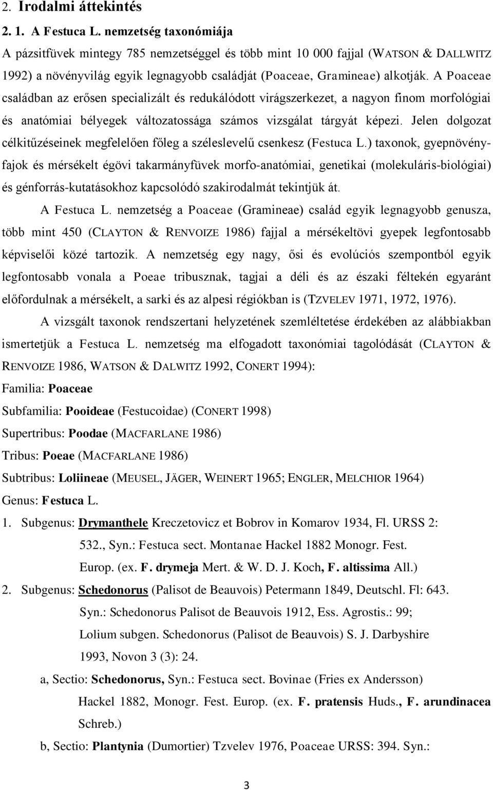 A Poaceae családban az erősen specializált és redukálódott virágszerkezet, a nagyon finom morfológiai és anatómiai bélyegek változatossága számos vizsgálat tárgyát képezi.