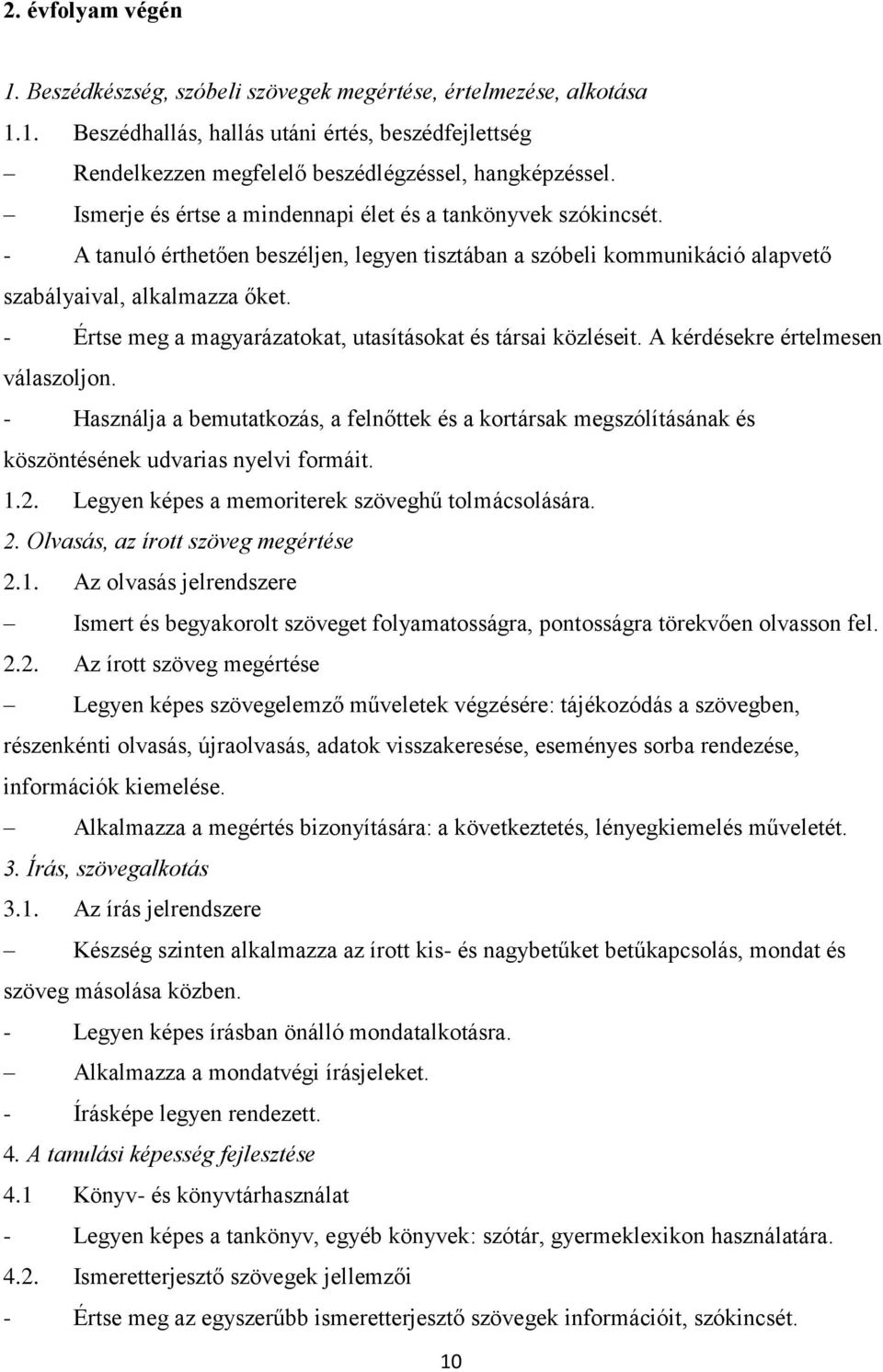 - Értse meg a magyarázatokat, utasításokat és társai közléseit. A kérdésekre értelmesen válaszoljon.