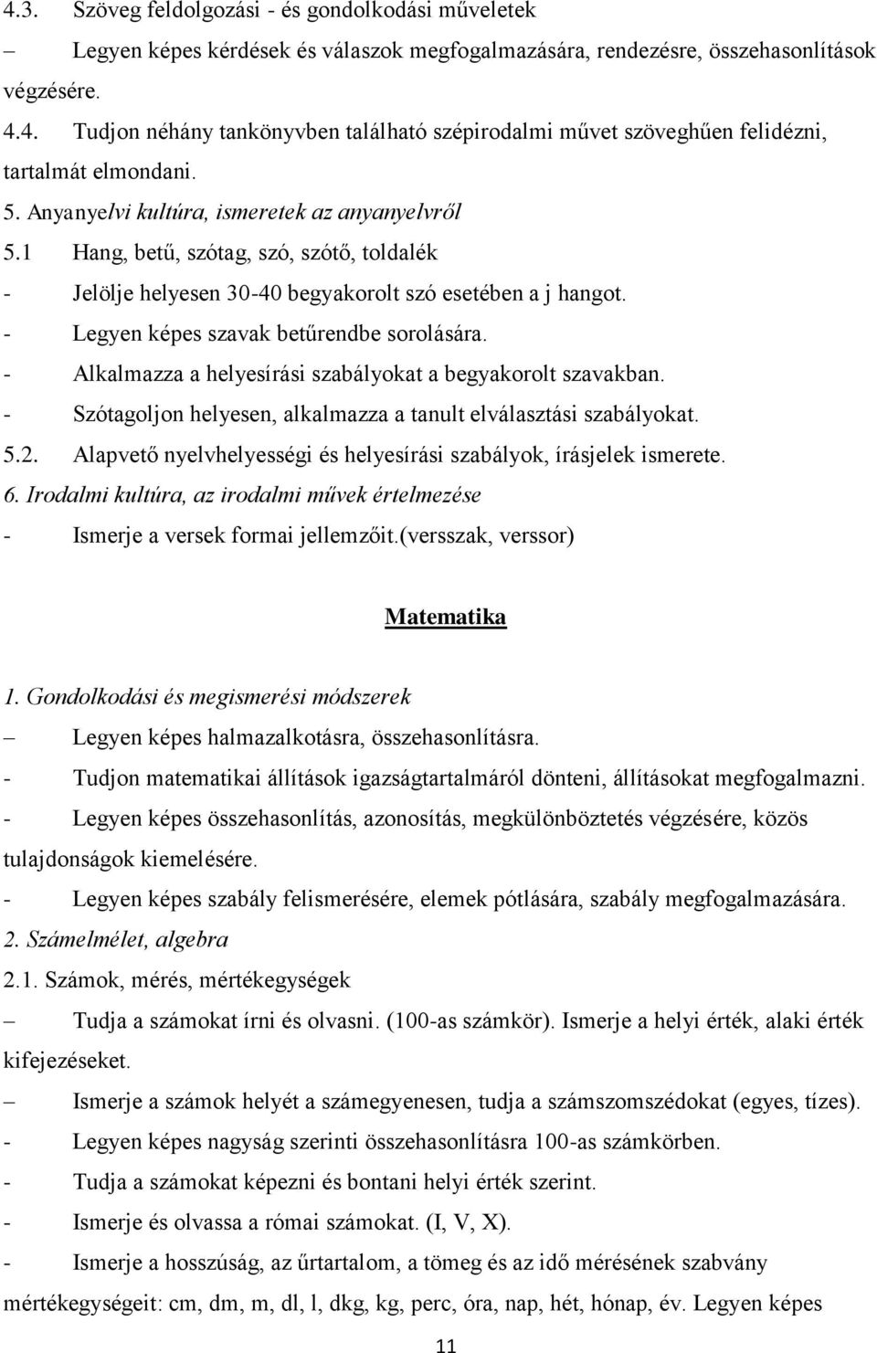 - Alkalmazza a helyesírási szabályokat a begyakorolt szavakban. - Szótagoljon helyesen, alkalmazza a tanult elválasztási szabályokat. 5.2.