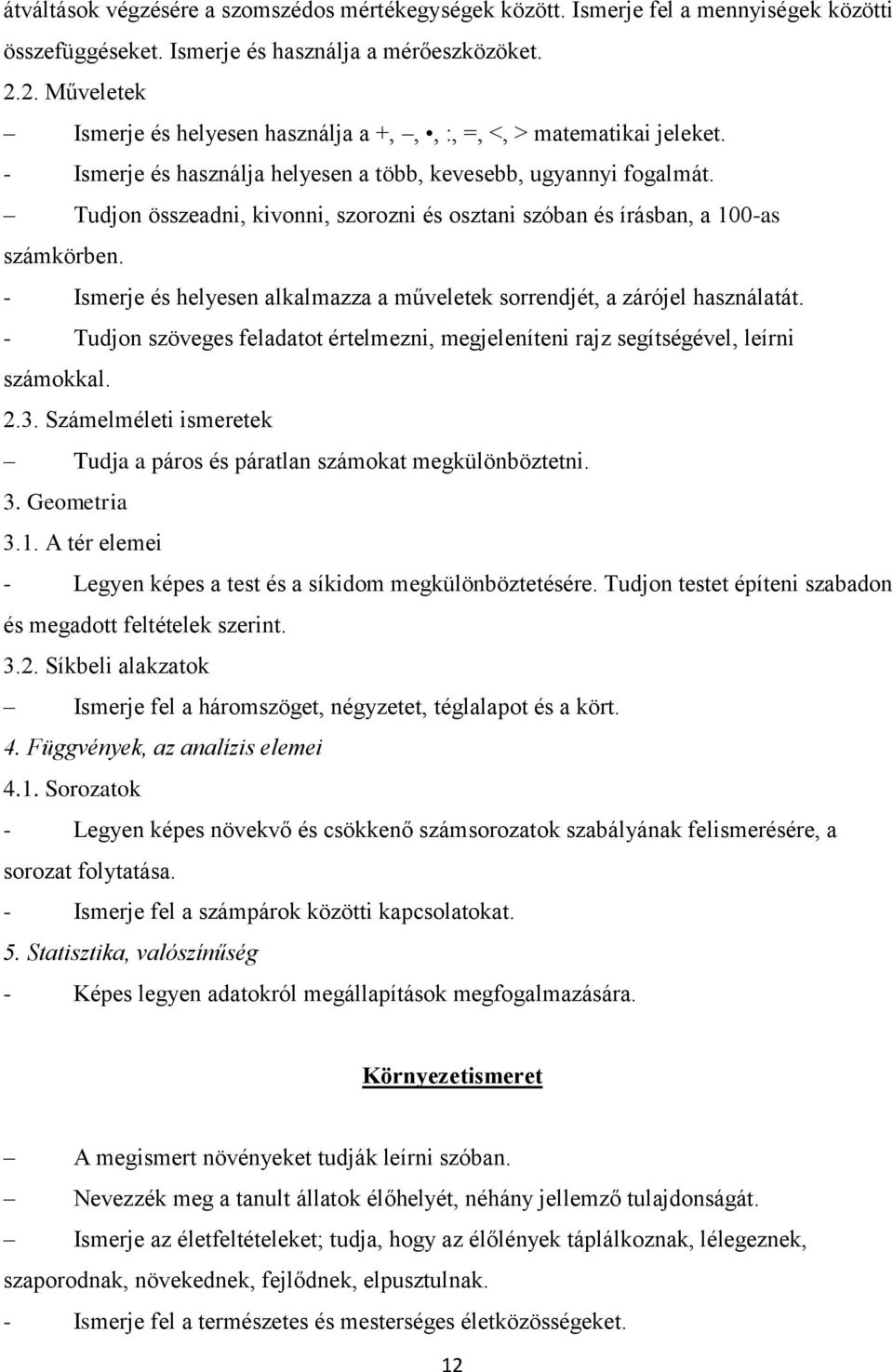 Tudjon összeadni, kivonni, szorozni és osztani szóban és írásban, a 100-as számkörben. - Ismerje és helyesen alkalmazza a műveletek sorrendjét, a zárójel használatát.