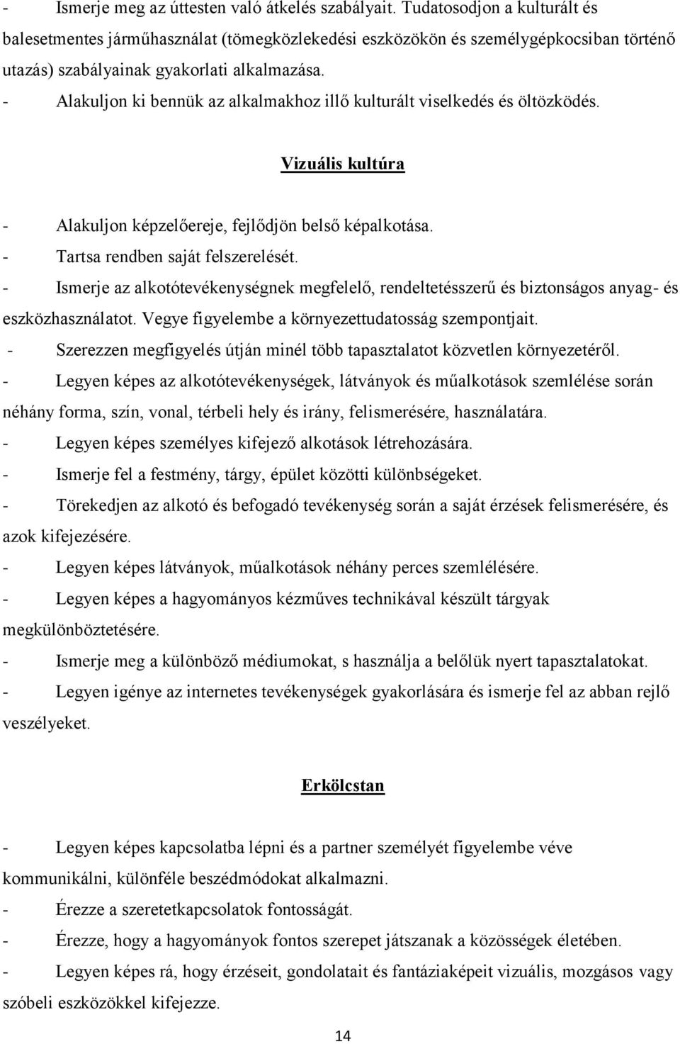 - Alakuljon ki bennük az alkalmakhoz illő kulturált viselkedés és öltözködés. Vizuális kultúra - Alakuljon képzelőereje, fejlődjön belső képalkotása. - Tartsa rendben saját felszerelését.