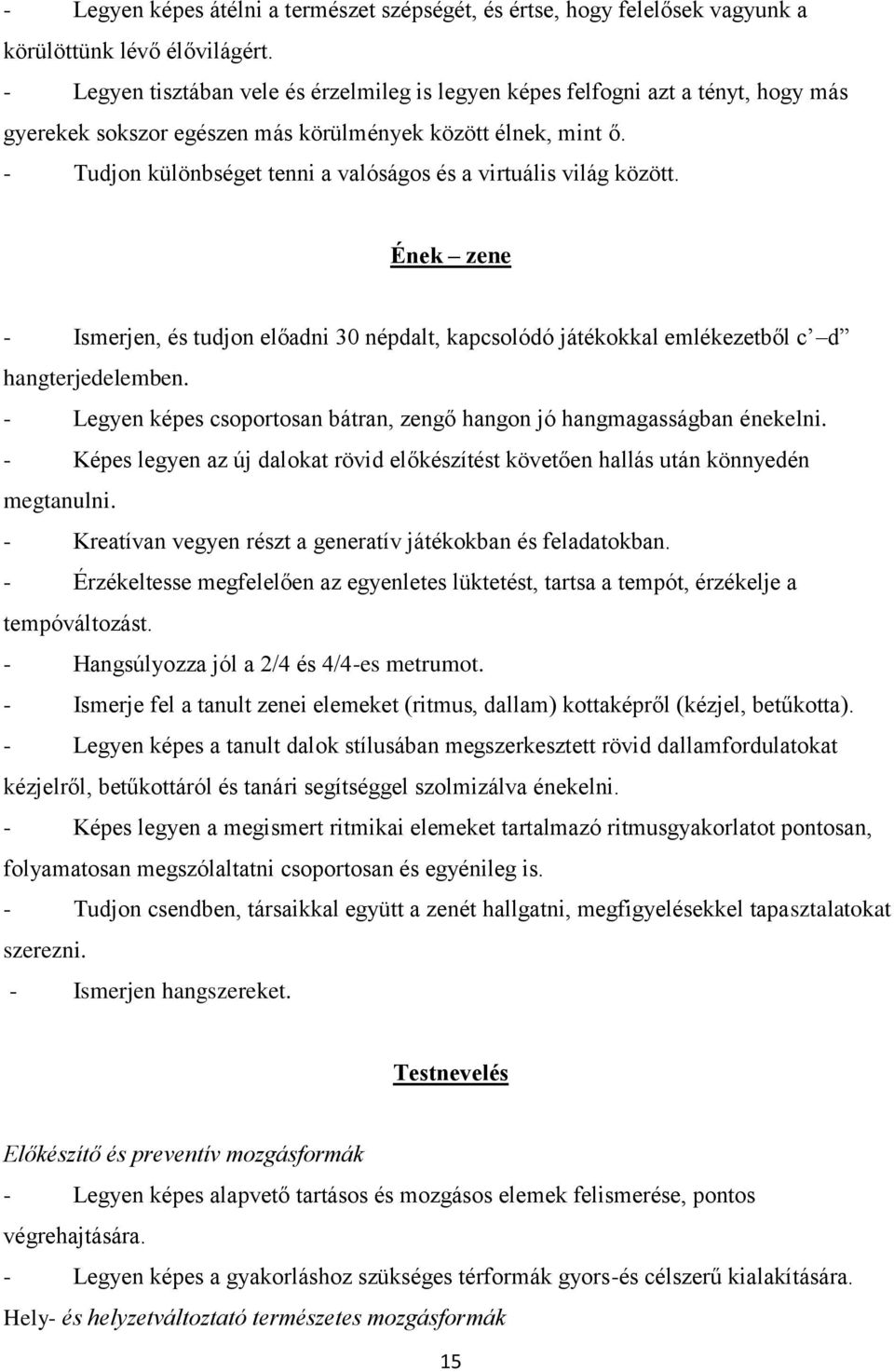 - Tudjon különbséget tenni a valóságos és a virtuális világ között. Ének zene - Ismerjen, és tudjon előadni 30 népdalt, kapcsolódó játékokkal emlékezetből c d hangterjedelemben.