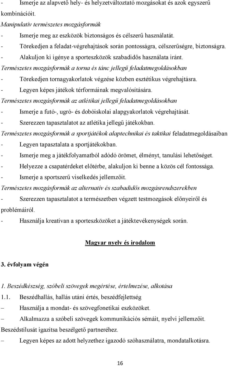 Természetes mozgásformák a torna és tánc jellegű feladatmegoldásokban - Törekedjen tornagyakorlatok végzése közben esztétikus végrehajtásra. - Legyen képes játékok térformáinak megvalósítására.