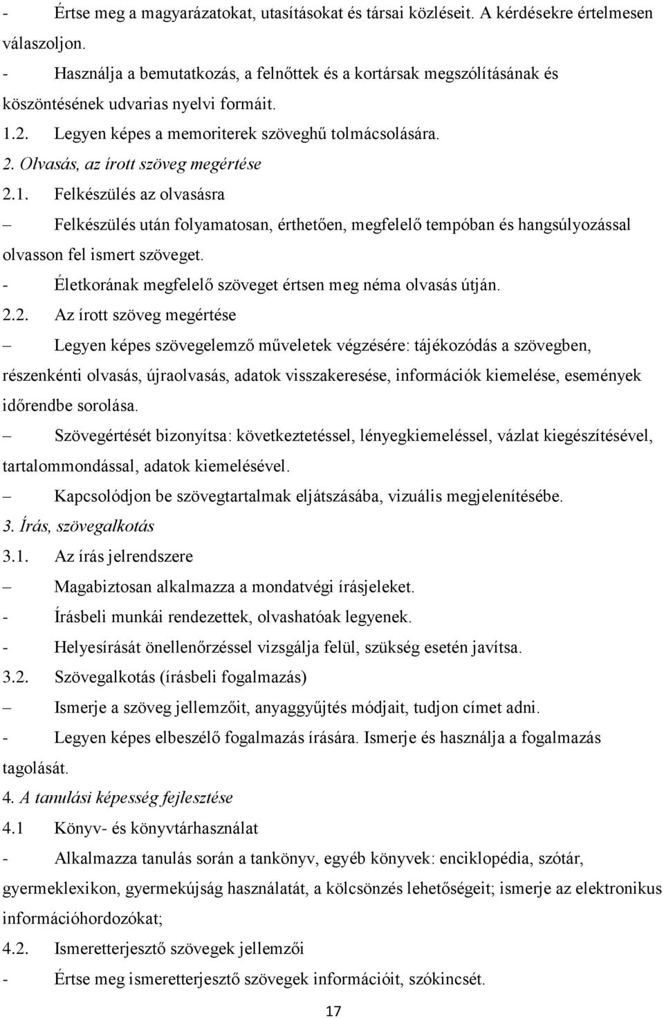 Olvasás, az írott szöveg megértése 2.1. Felkészülés az olvasásra Felkészülés után folyamatosan, érthetően, megfelelő tempóban és hangsúlyozással olvasson fel ismert szöveget.