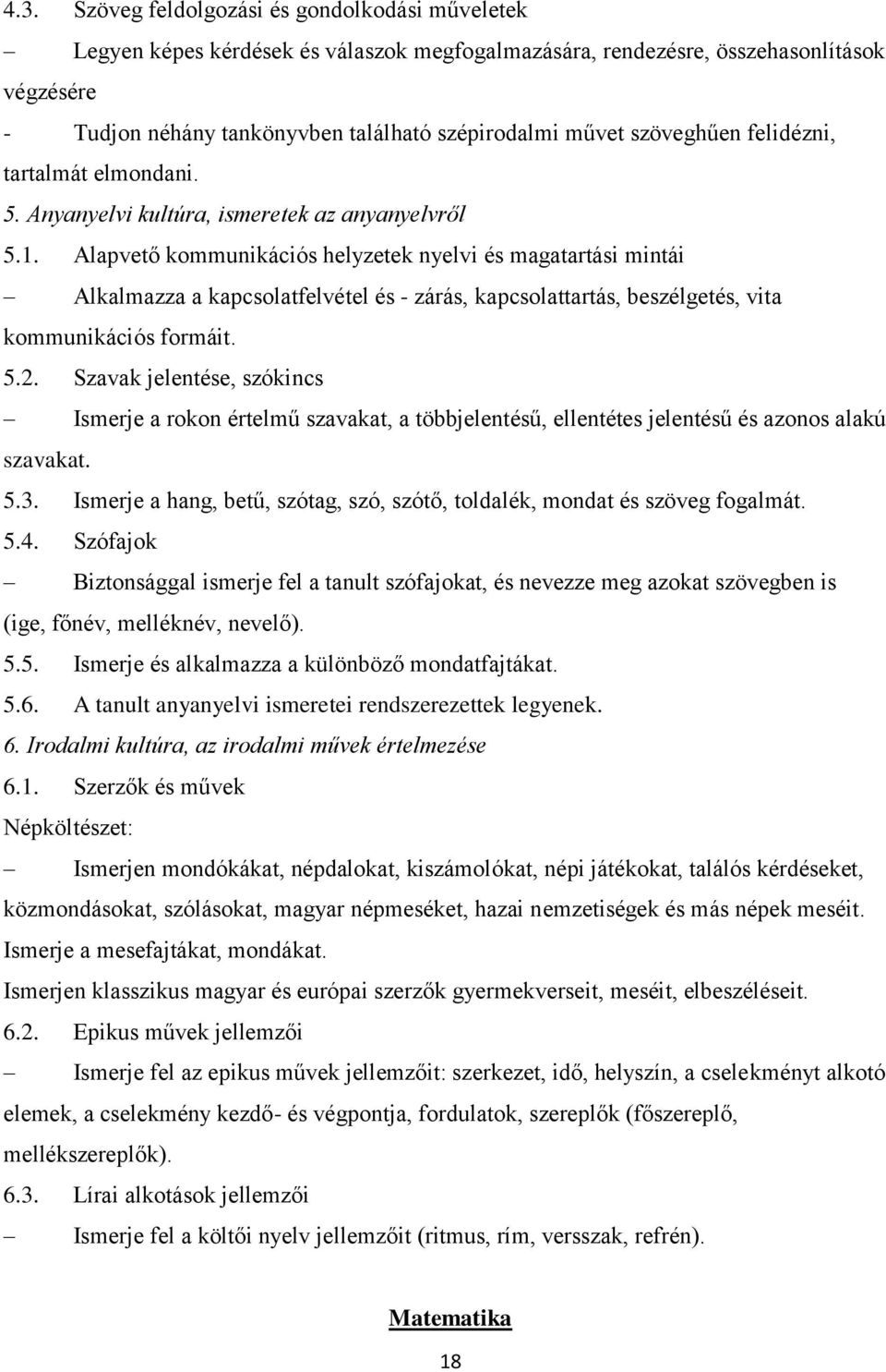 Alapvető kommunikációs helyzetek nyelvi és magatartási mintái Alkalmazza a kapcsolatfelvétel és - zárás, kapcsolattartás, beszélgetés, vita kommunikációs formáit. 5.2.