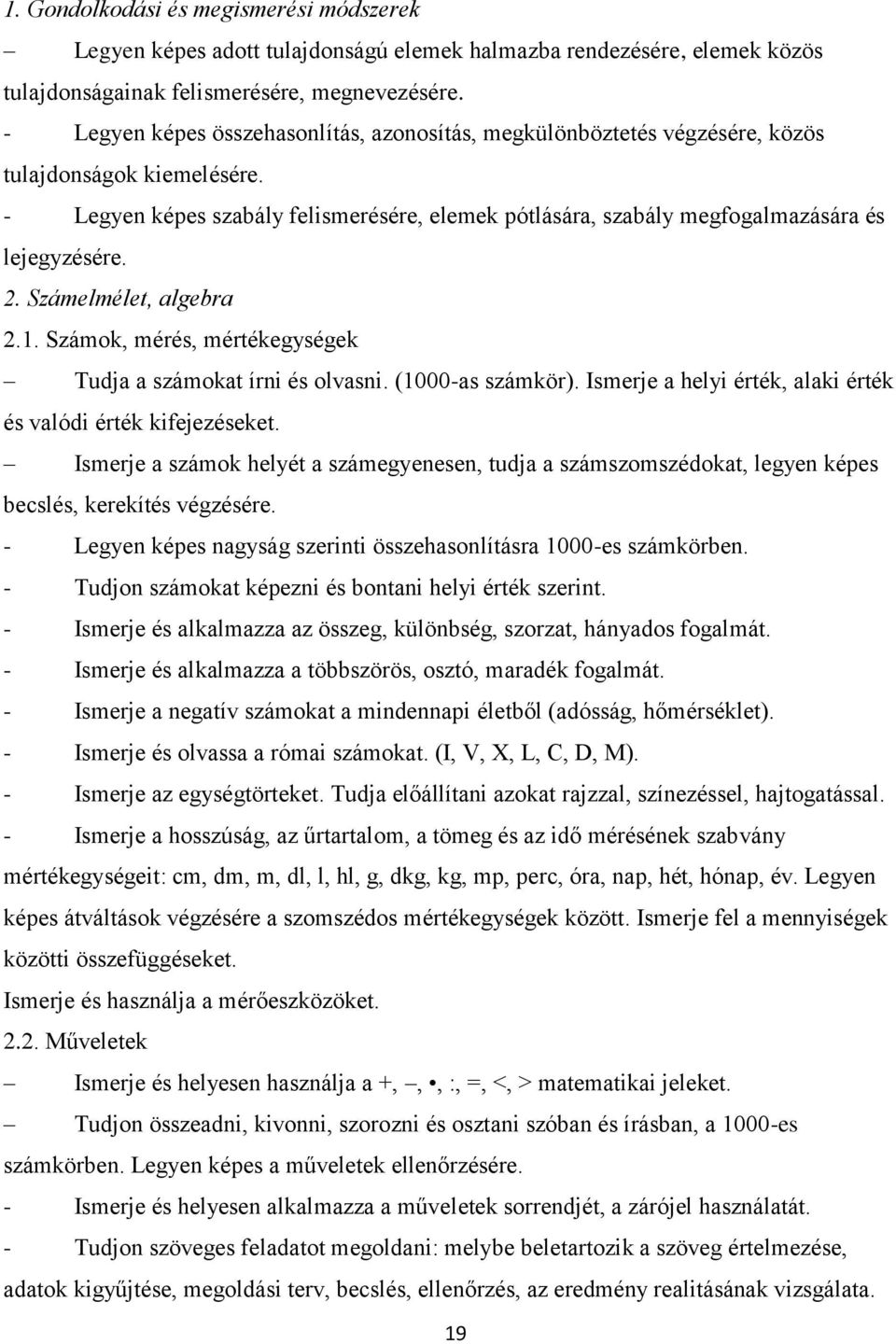 - Legyen képes szabály felismerésére, elemek pótlására, szabály megfogalmazására és lejegyzésére. 2. Számelmélet, algebra 2.1. Számok, mérés, mértékegységek Tudja a számokat írni és olvasni.