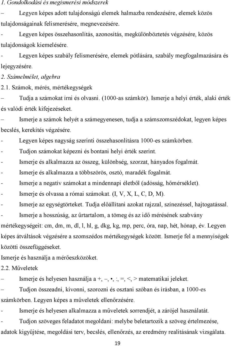 - Legyen képes szabály felismerésére, elemek pótlására, szabály megfogalmazására és lejegyzésére. 2. Számelmélet, algebra 2.1. Számok, mérés, mértékegységek Tudja a számokat írni és olvasni.