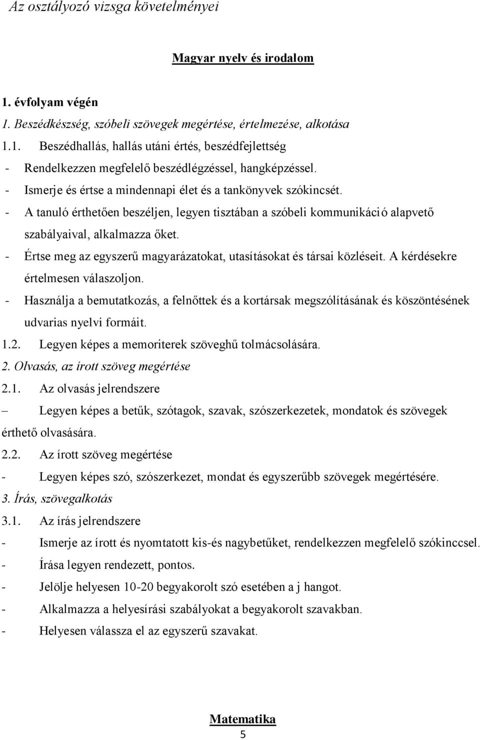 - Értse meg az egyszerű magyarázatokat, utasításokat és társai közléseit. A kérdésekre értelmesen válaszoljon.