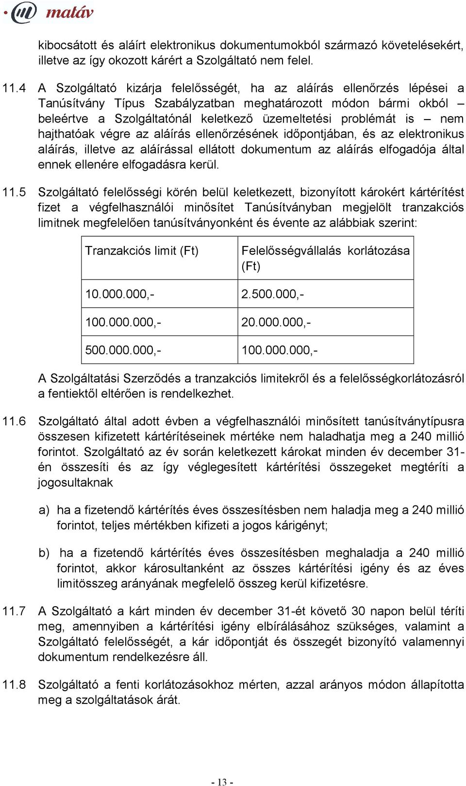 nem hajthatóak végre az aláírás ellenőrzésének időpontjában, és az elektronikus aláírás, illetve az aláírással ellátott dokumentum az aláírás elfogadója által ennek ellenére elfogadásra kerül. 11.