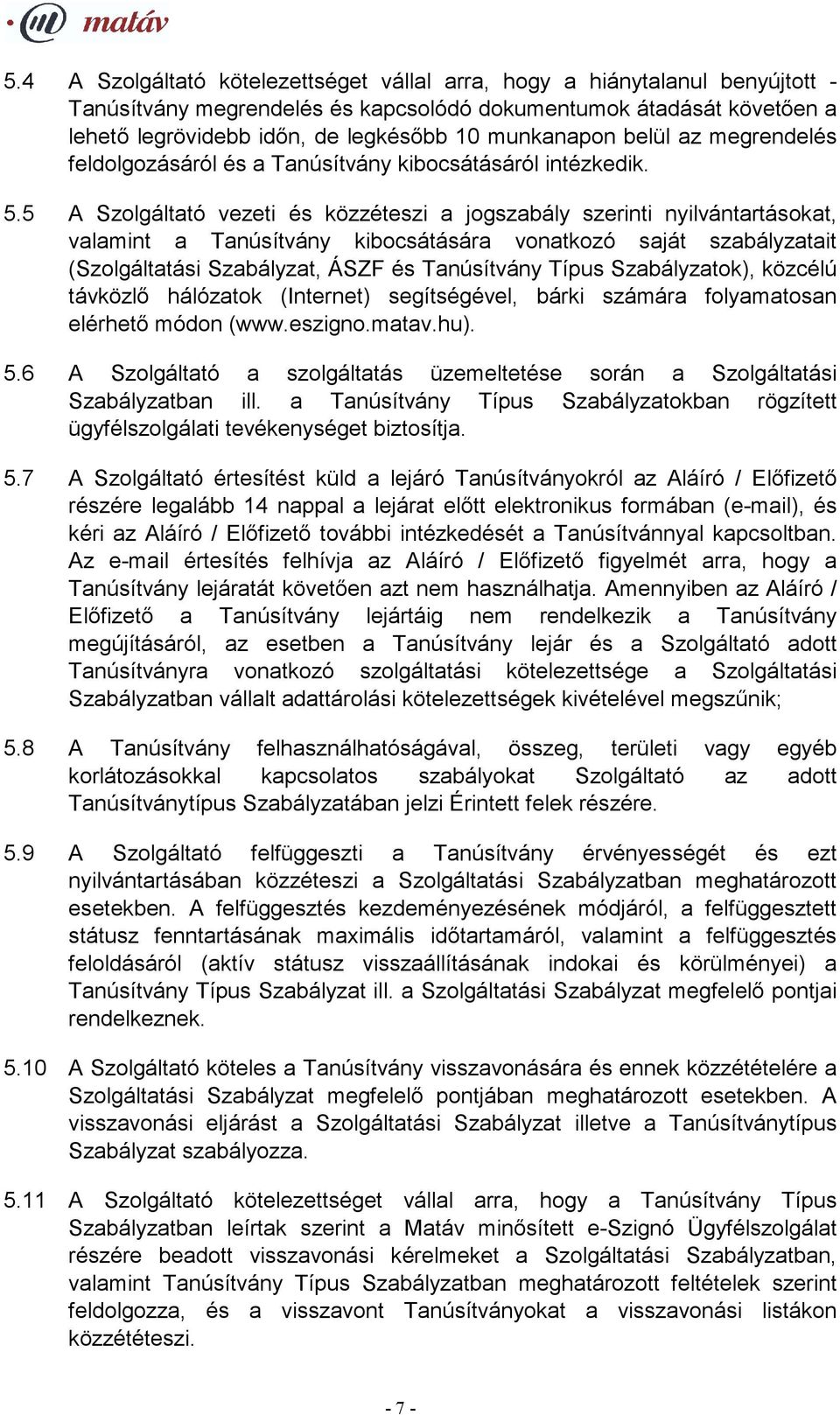 5 A Szolgáltató vezeti és közzéteszi a jogszabály szerinti nyilvántartásokat, valamint a Tanúsítvány kibocsátására vonatkozó saját szabályzatait (Szolgáltatási Szabályzat, ÁSZF és Tanúsítvány Típus