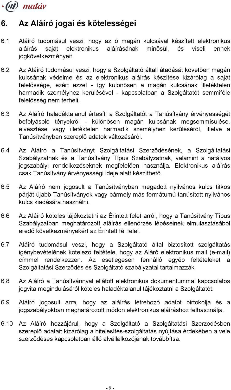 2 Az Aláíró tudomásul veszi, hogy a Szolgáltató általi átadását követően magán kulcsának védelme és az elektronikus aláírás készítése kizárólag a saját felelőssége, ezért ezzel - így különösen a