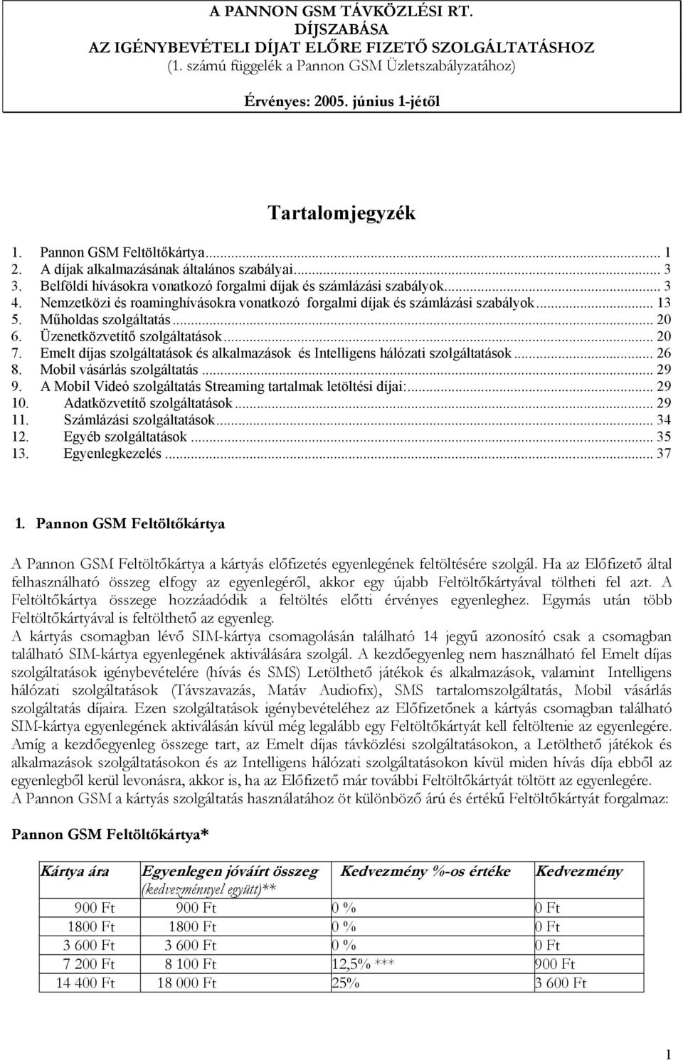 Nemzetközi és roaminghívásokra vonatkozó forgalmi díjak és számlázási szabályok... 13 5. Műholdas szolgáltatás... 20 6. Üzenetközvetítő szolgáltatások... 20 7.