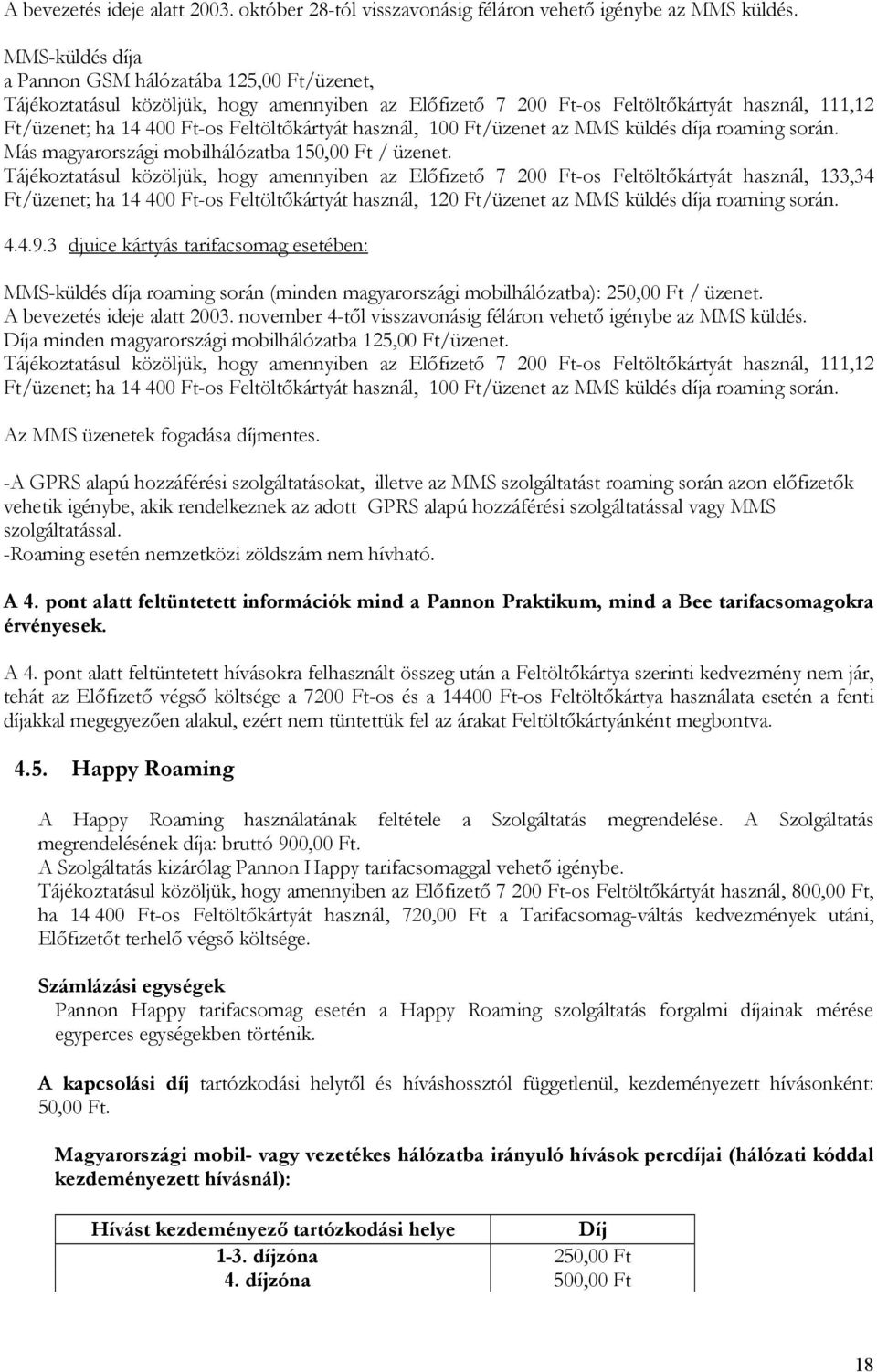 használ, 100 Ft/üzenet az MMS küldés díja roaming során. Más magyarországi mobilhálózatba / üzenet.