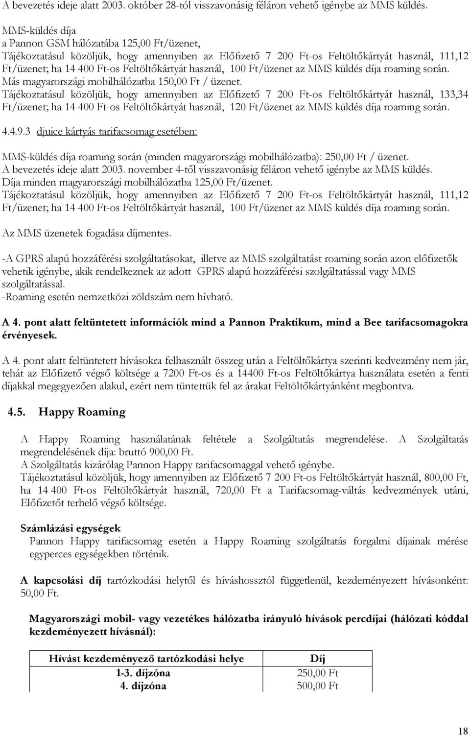 használ, 100 Ft/üzenet az MMS küldés díja roaming során. Más magyarországi mobilhálózatba / üzenet.