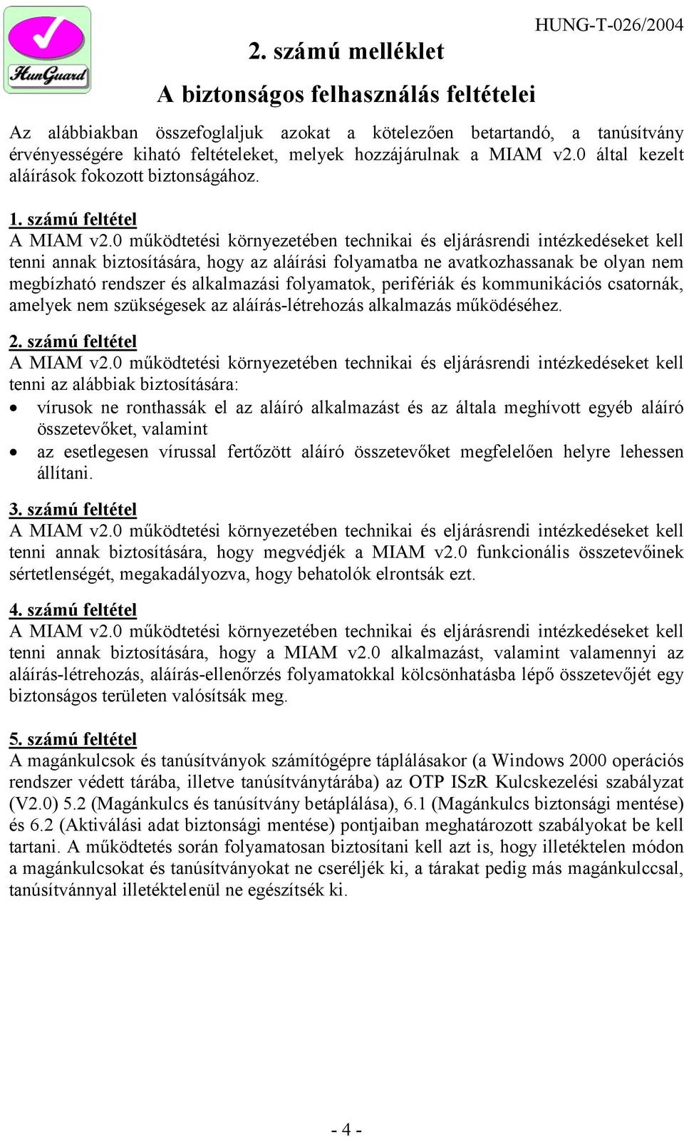 számú feltétel tenni annak biztosítására, hogy az aláírási folyamatba ne avatkozhassanak be olyan nem megbízható rendszer és alkalmazási folyamatok, perifériák és kommunikációs csatornák, amelyek nem