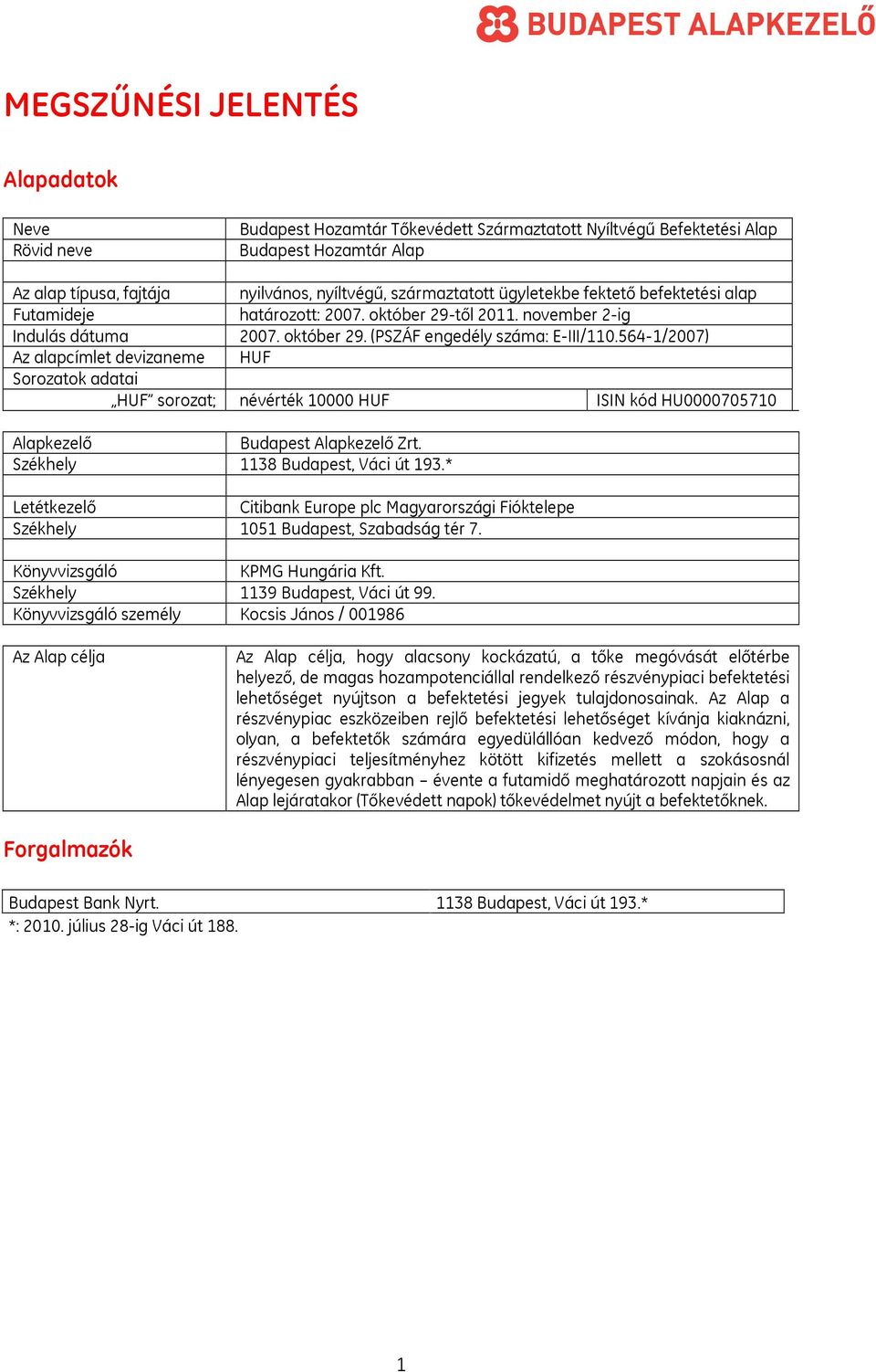 564-1/2007) Az alapcímlet devizaneme HUF Sorozatok adatai HUF sorozat; névérték 10000 HUF ISIN kód HU0000705710 Alapkezelő Budapest Alapkezelő Zrt. Székhely 1138 Budapest, Váci út 193.