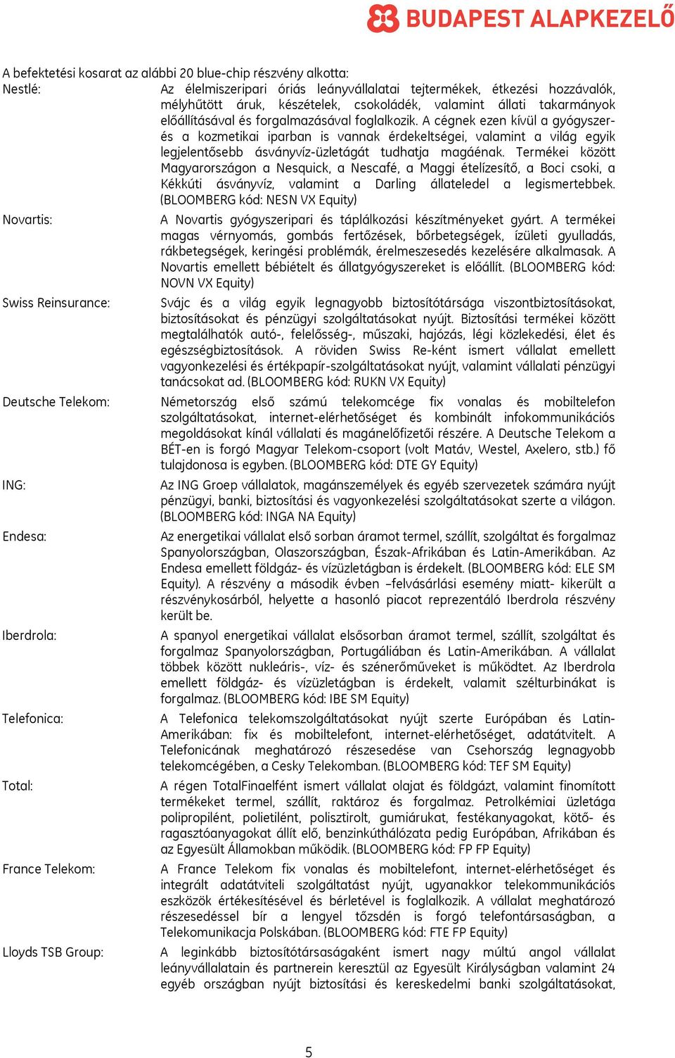 A cégnek ezen kívül a gyógyszerés a kozmetikai iparban is vannak érdekeltségei, valamint a világ egyik legjelentősebb ásványvíz-üzletágát tudhatja magáénak.