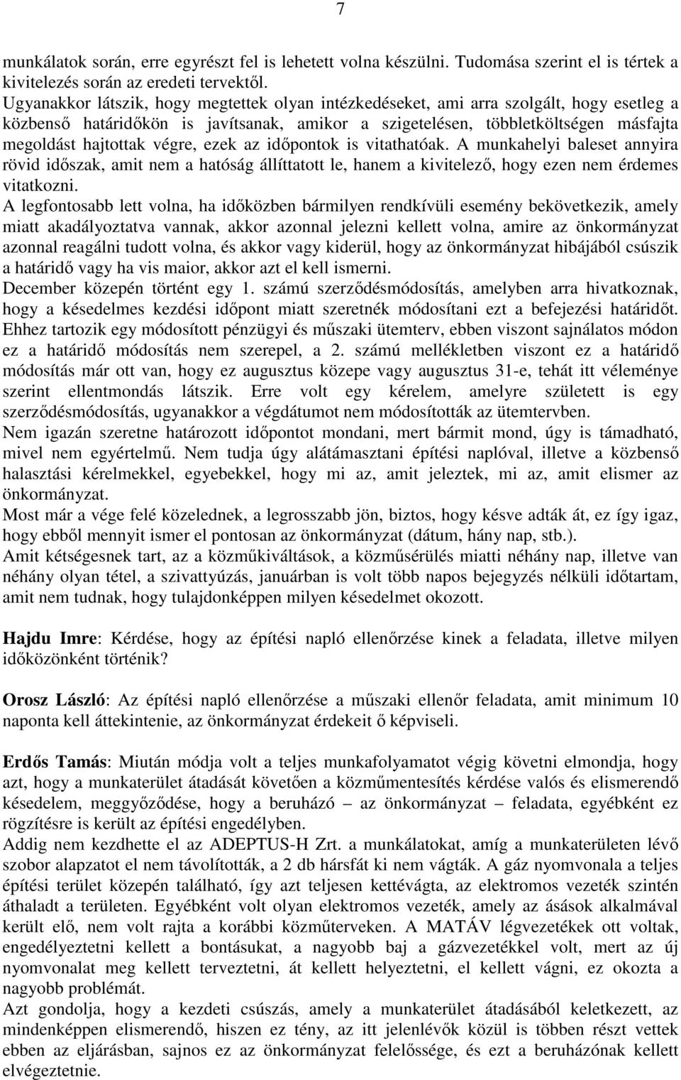 végre, ezek az idıpontok is vitathatóak. A munkahelyi baleset annyira rövid idıszak, amit nem a hatóság állíttatott le, hanem a kivitelezı, hogy ezen nem érdemes vitatkozni.
