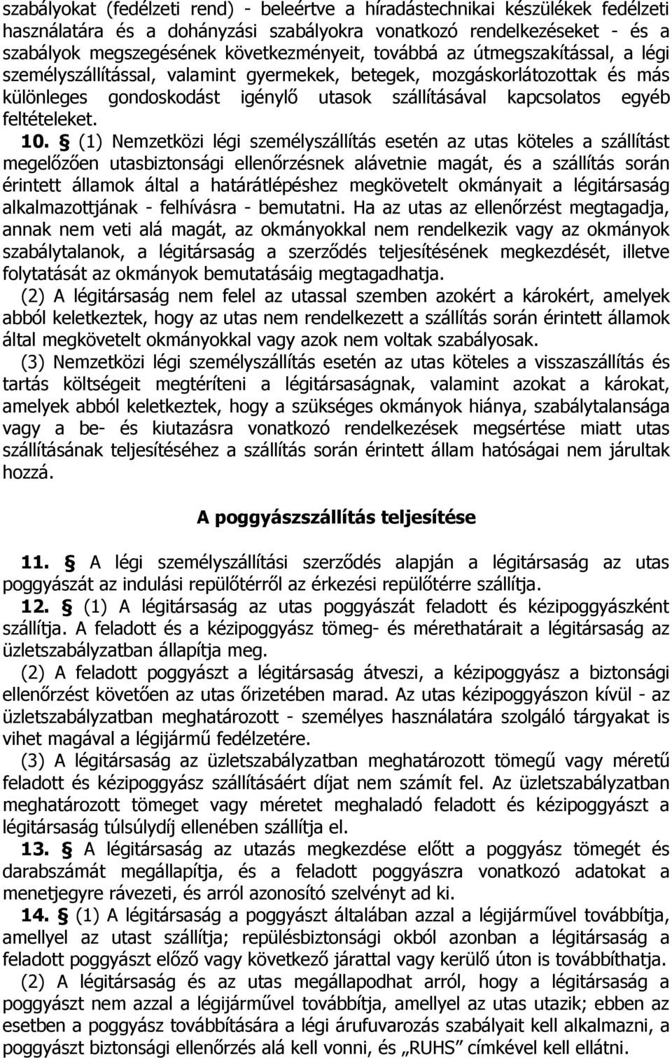 10. (1) Nemzetközi légi személyszállítás esetén az utas köteles a szállítást megelőzően utasbiztonsági ellenőrzésnek alávetnie magát, és a szállítás során érintett államok által a határátlépéshez