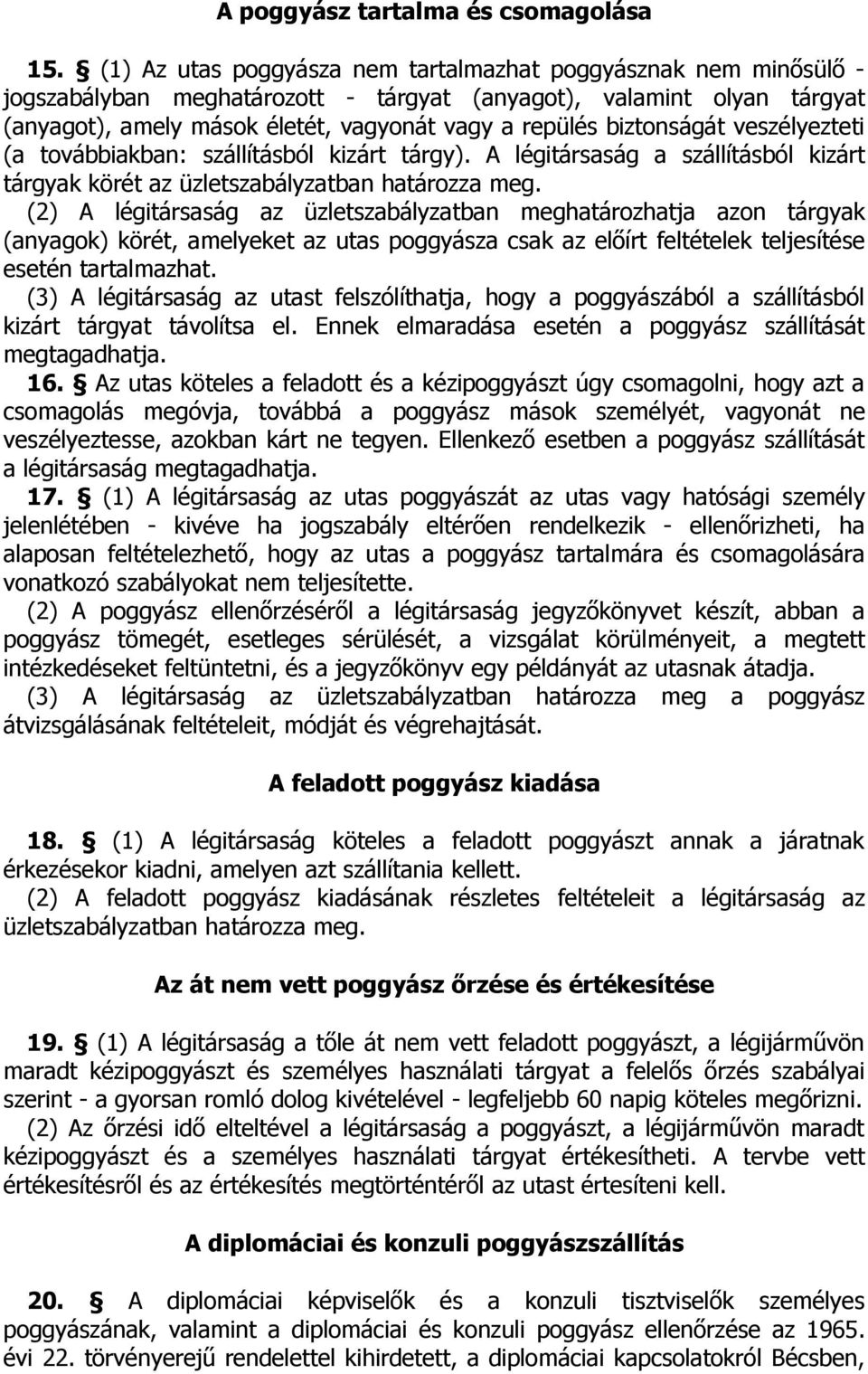 biztonságát veszélyezteti (a továbbiakban: szállításból kizárt tárgy). A légitársaság a szállításból kizárt tárgyak körét az üzletszabályzatban határozza meg.