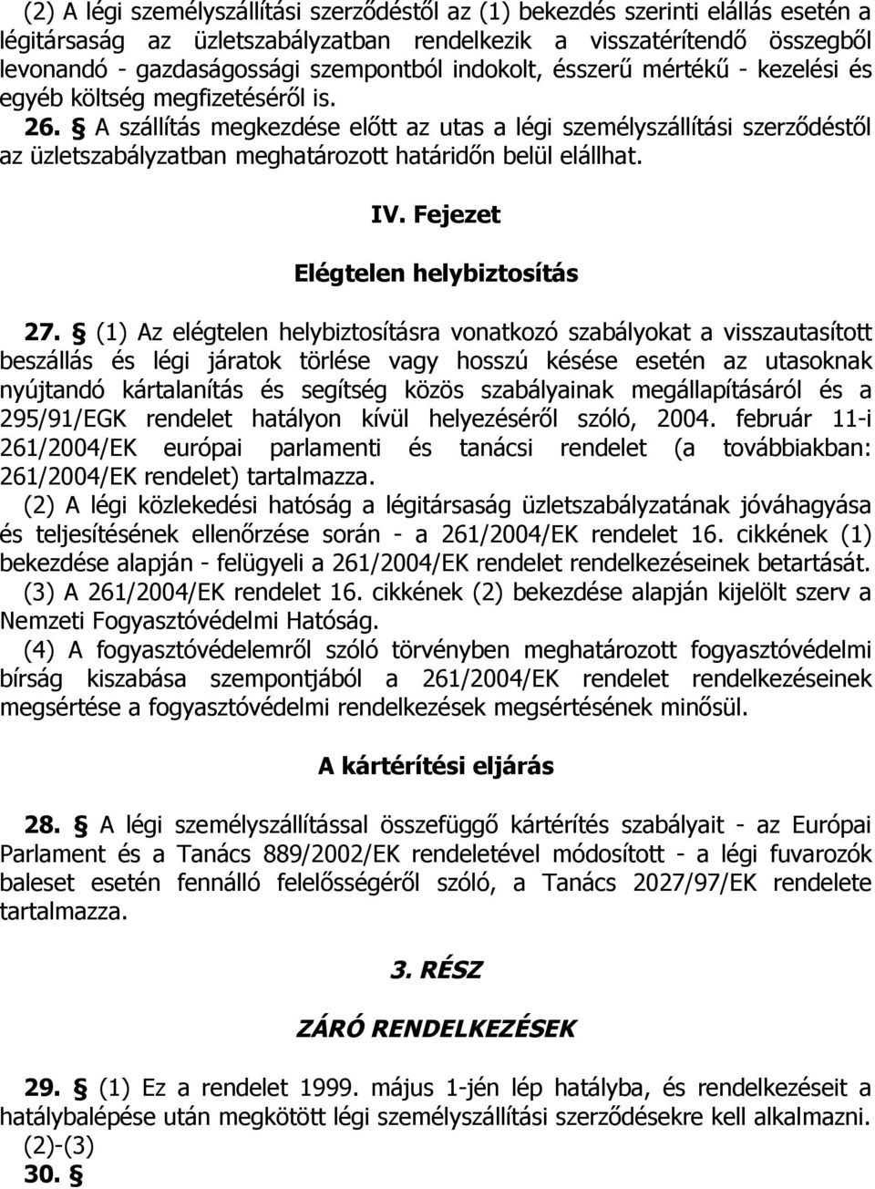 A szállítás megkezdése előtt az utas a légi személyszállítási szerződéstől az üzletszabályzatban meghatározott határidőn belül elállhat. IV. Fejezet Elégtelen helybiztosítás 27.