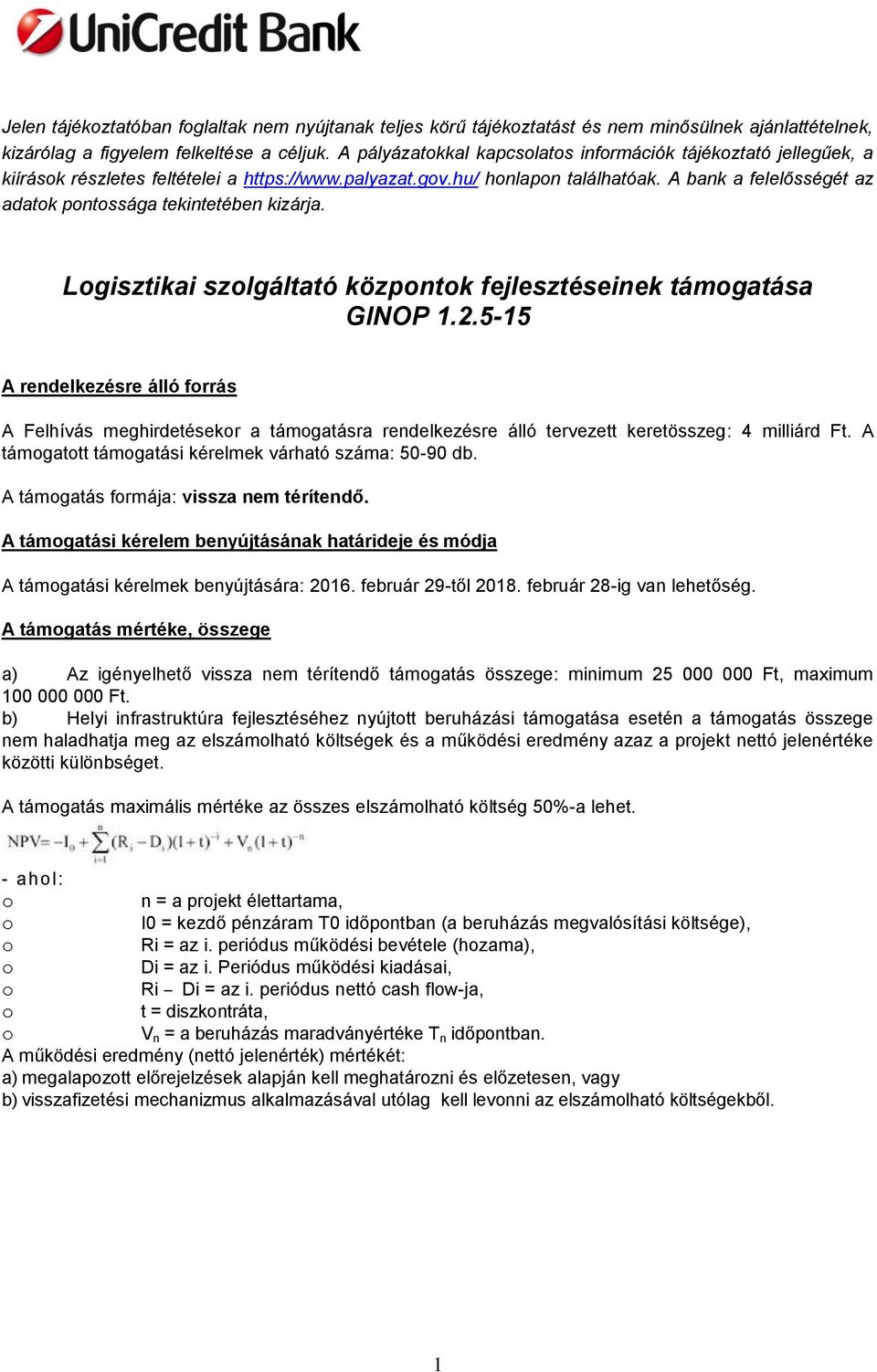 Lgisztikai szlgáltató közpntk fejlesztéseinek támgatása GINOP 1.2.5-15 A rendelkezésre álló frrás A Felhívás meghirdetésekr a támgatásra rendelkezésre álló tervezett keretösszeg: 4 milliárd Ft.
